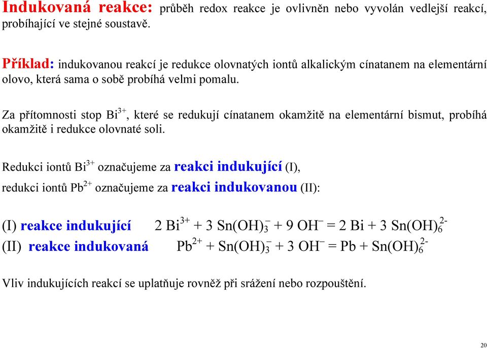 Za přítomnosti stop Bi 3+, které se redukují cínatanem okamžitě na elementární bismut, probíhá okamžitě i redukce olovnaté soli.