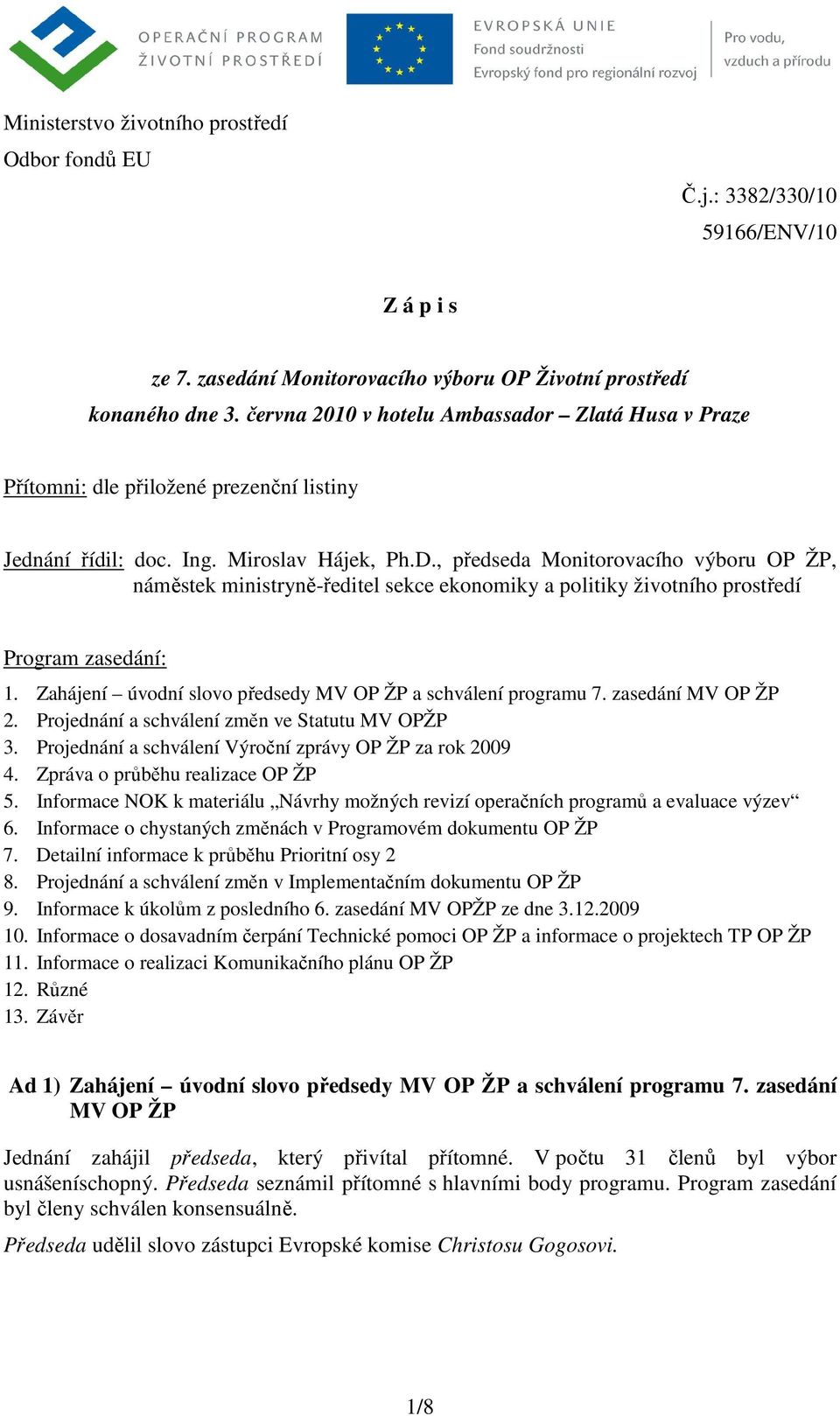 , předseda Monitorovacího výboru OP ŽP, náměstek ministryně-ředitel sekce ekonomiky a politiky životního prostředí Program zasedání: 1. Zahájení úvodní slovo předsedy MV OP ŽP a schválení programu 7.