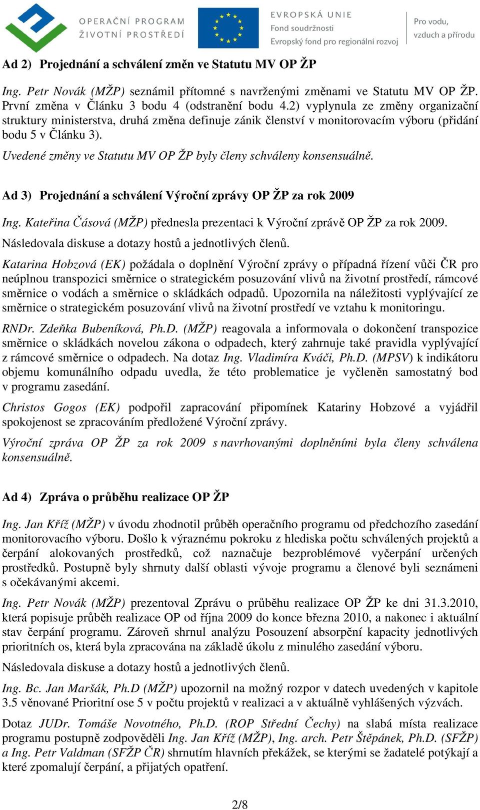 Uvedené změny ve Statutu MV OP ŽP byly členy schváleny konsensuálně. Ad 3) Projednání a schválení Výroční zprávy OP ŽP za rok 2009 Ing.