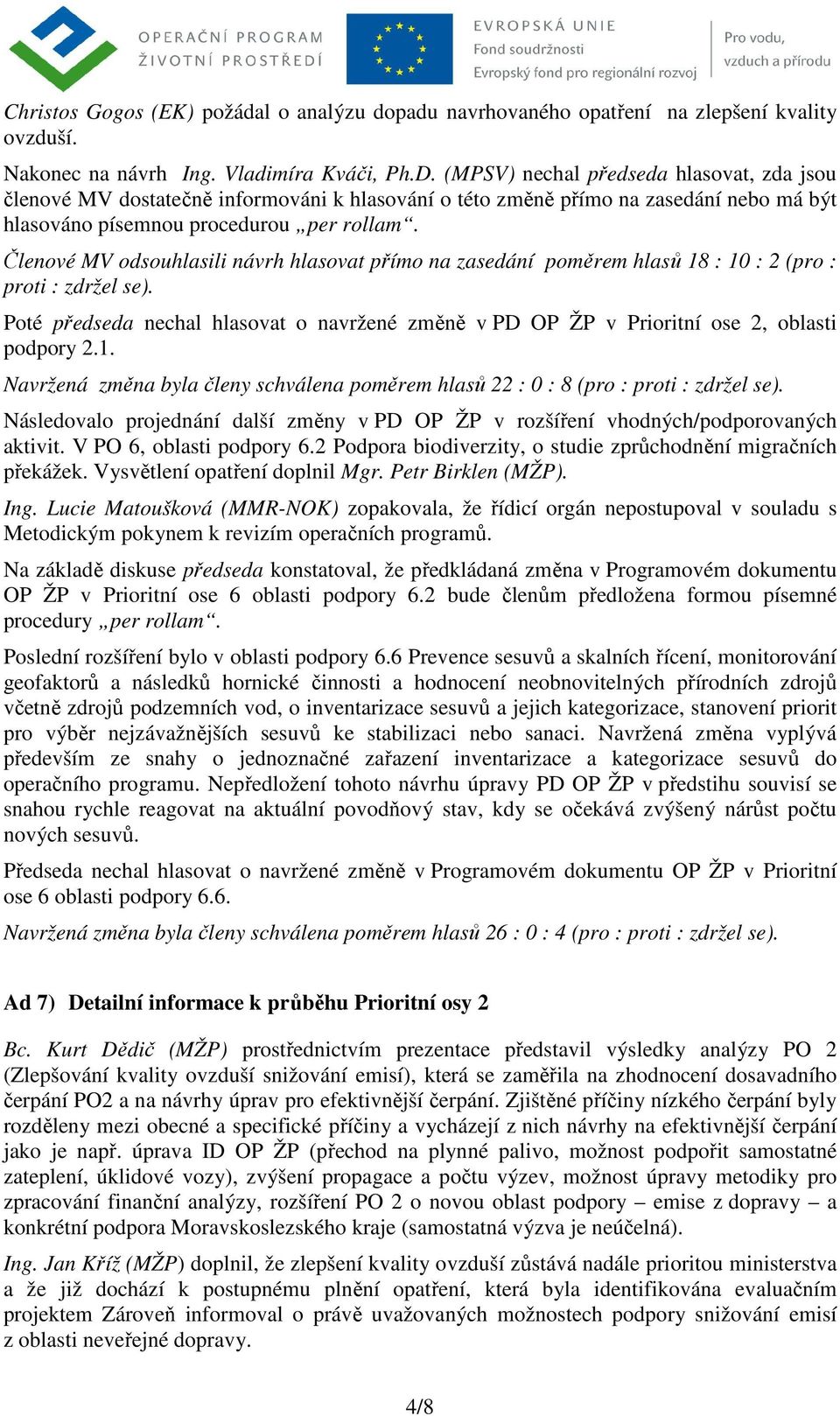 Členové MV odsouhlasili návrh hlasovat přímo na zasedání poměrem hlasů 18 : 10 : 2 (pro : proti : zdržel se).