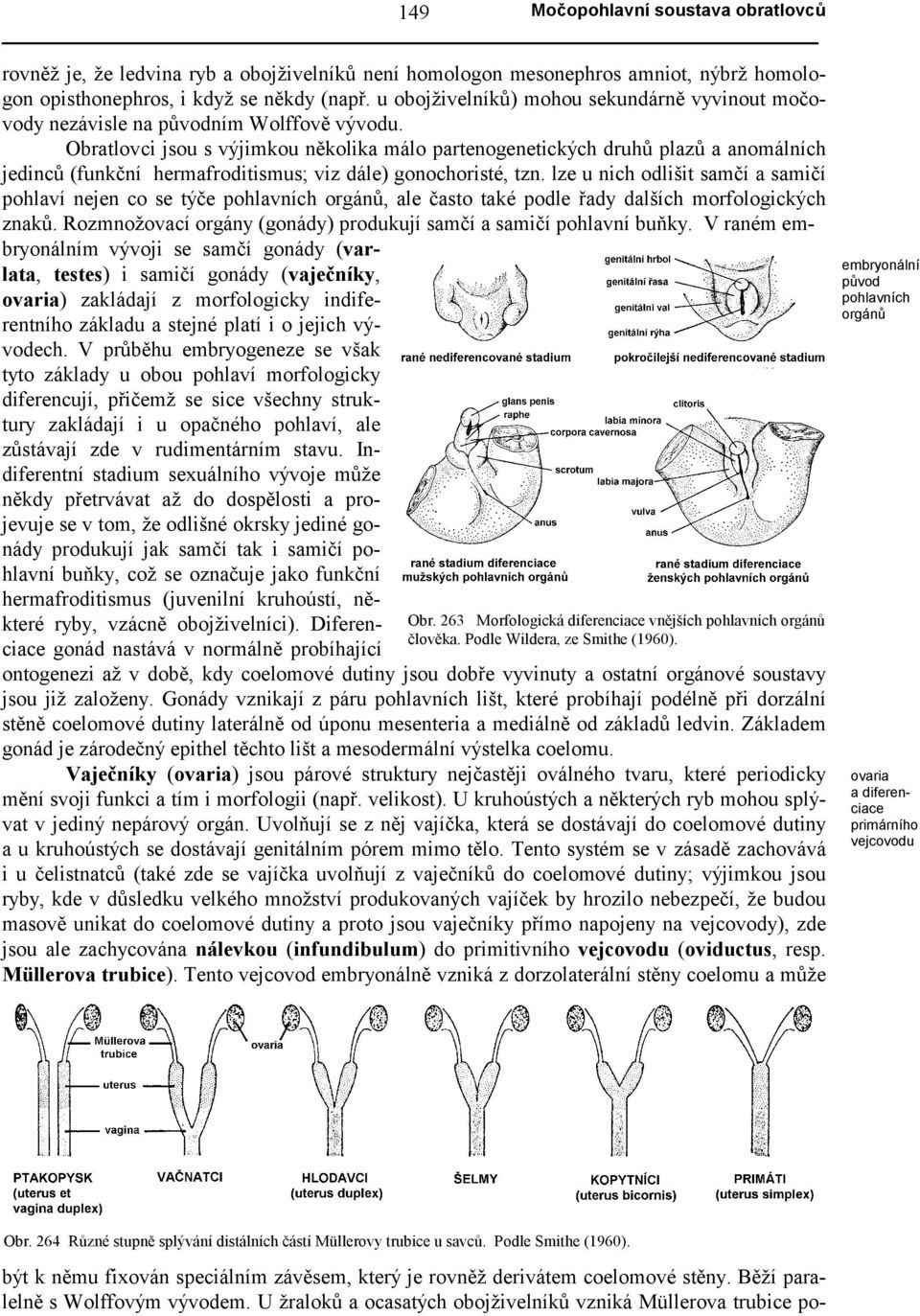 Obratlovci jsou s výjimkou několika málo partenogenetických druhů plazů a anomálních jedinců (funkční hermafroditismus; viz dále) gonochoristé, tzn.