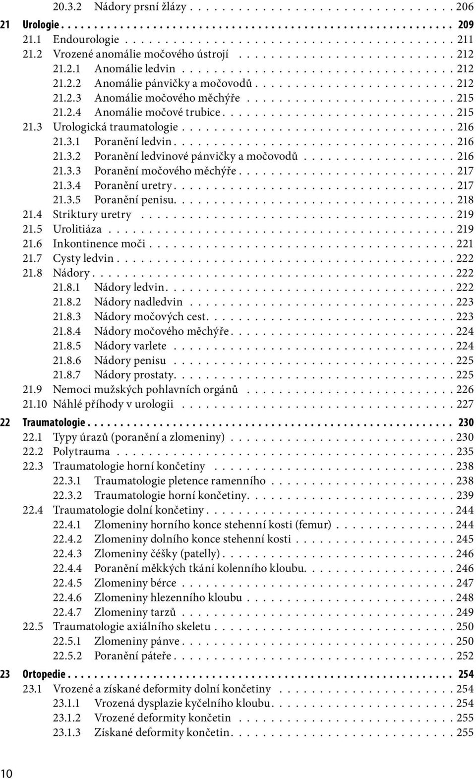 ............................215 21.3 Urologická traumatologie................................. 216 21.3.1 Poranění ledvin................................... 216 21.3.2 Poranění ledvinové pánvičky a močovodů.