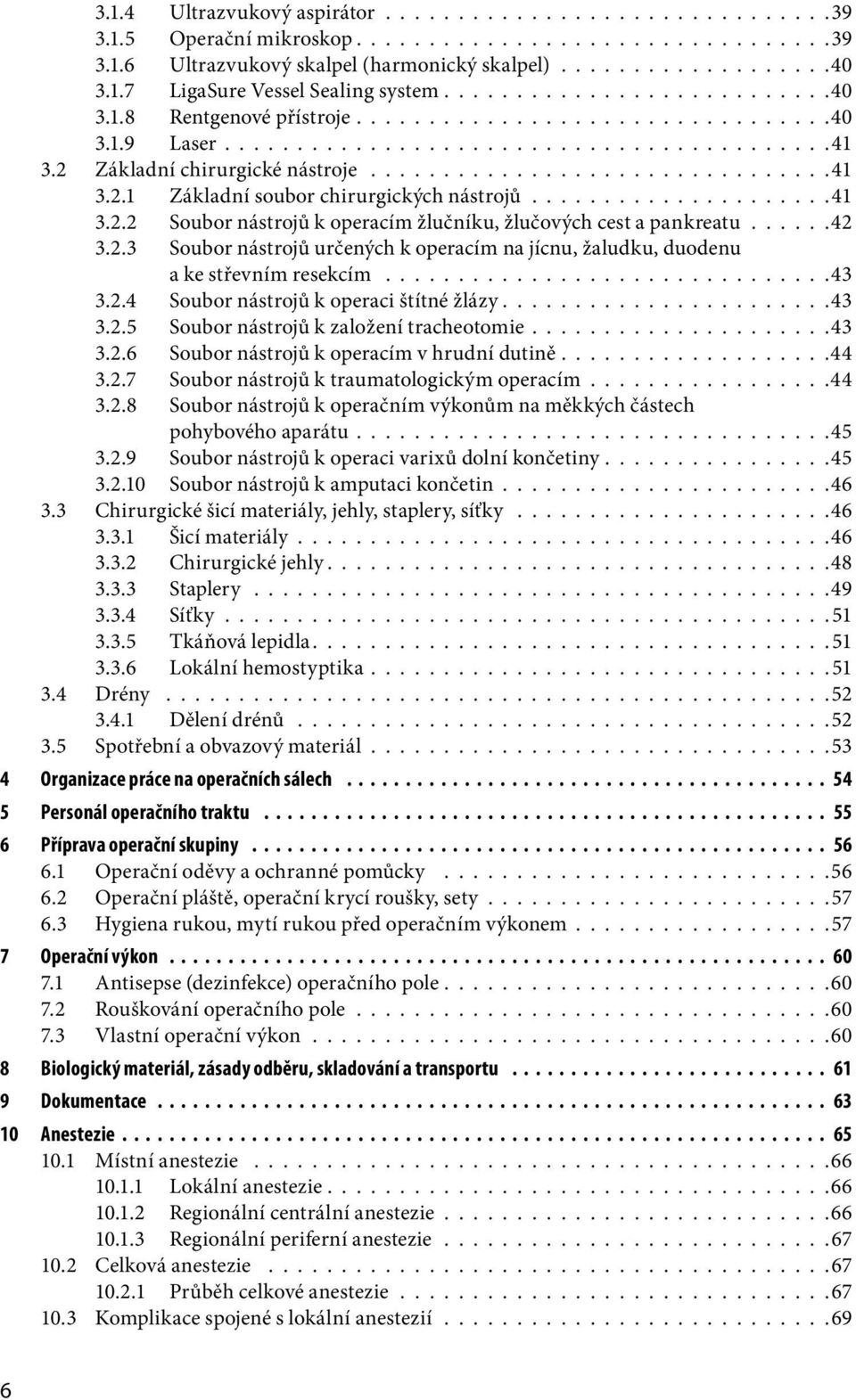 ....................41 3.2.2 Soubor nástrojů k operacím žlučníku, žlučových cest a pankreatu......42 3.2.3 Soubor nástrojů určených k operacím na jícnu, žaludku, duodenu a ke střevním resekcím...............................43 3.