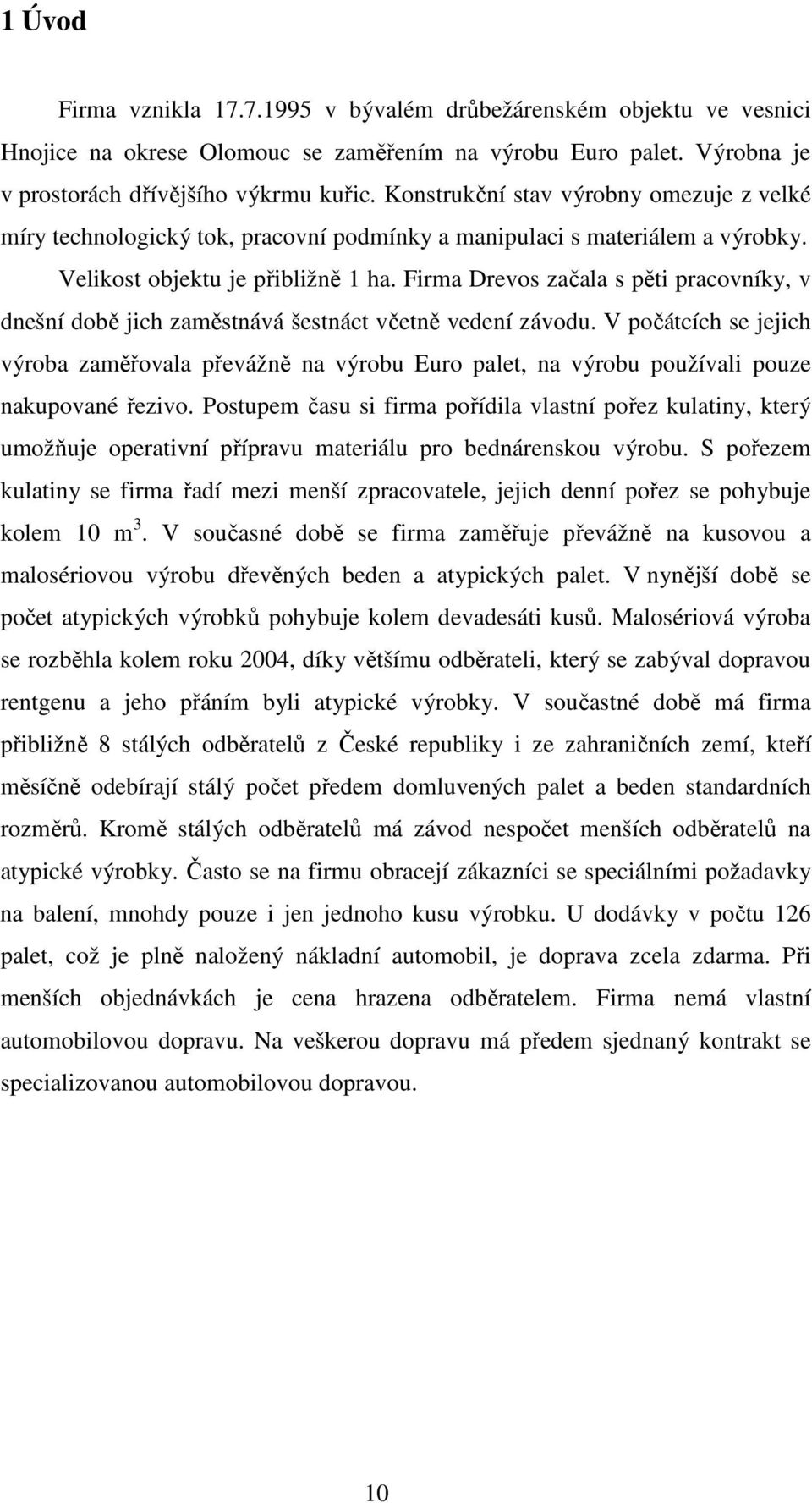 Firma Drevos začala s pěti pracovníky, v dnešní době jich zaměstnává šestnáct včetně vedení závodu.