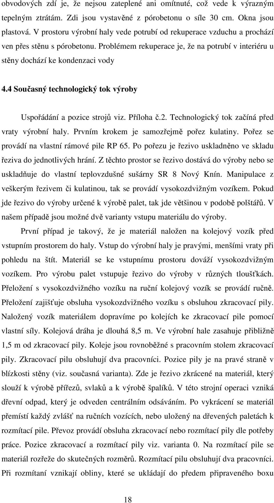 4 Současný technologický tok výroby Uspořádání a pozice strojů viz. Příloha č.2. Technologický tok začíná před vraty výrobní haly. Prvním krokem je samozřejmě pořez kulatiny.