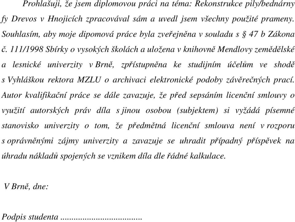 111/1998 Sbírky o vysokých školách a uložena v knihovně Mendlovy zemědělské a lesnické univerzity v Brně, zpřístupněna ke studijním účelům ve shodě s Vyhláškou rektora MZLU o archivaci elektronické