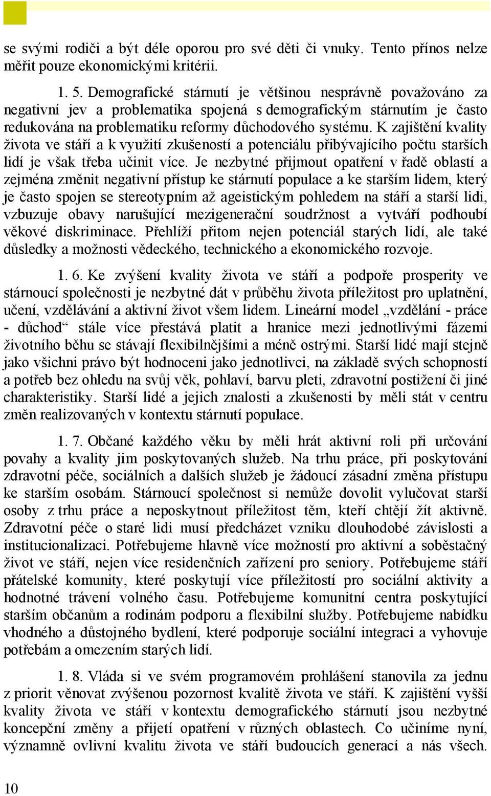 K zajištění kvality života ve stáří a k využití zkušeností a potenciálu přibývajícího počtu starších lidí je však třeba učinit více.