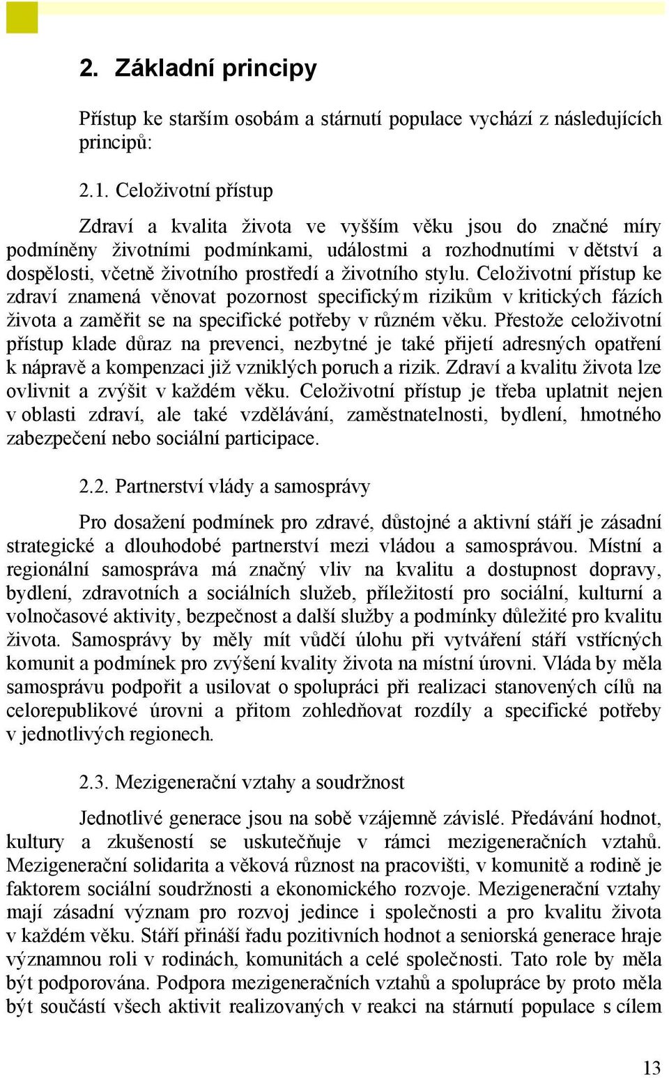 stylu. Celoživotní přístup ke zdraví znamená věnovat pozornost specifickým rizikům v kritických fázích života a zaměřit se na specifické potřeby v různém věku.