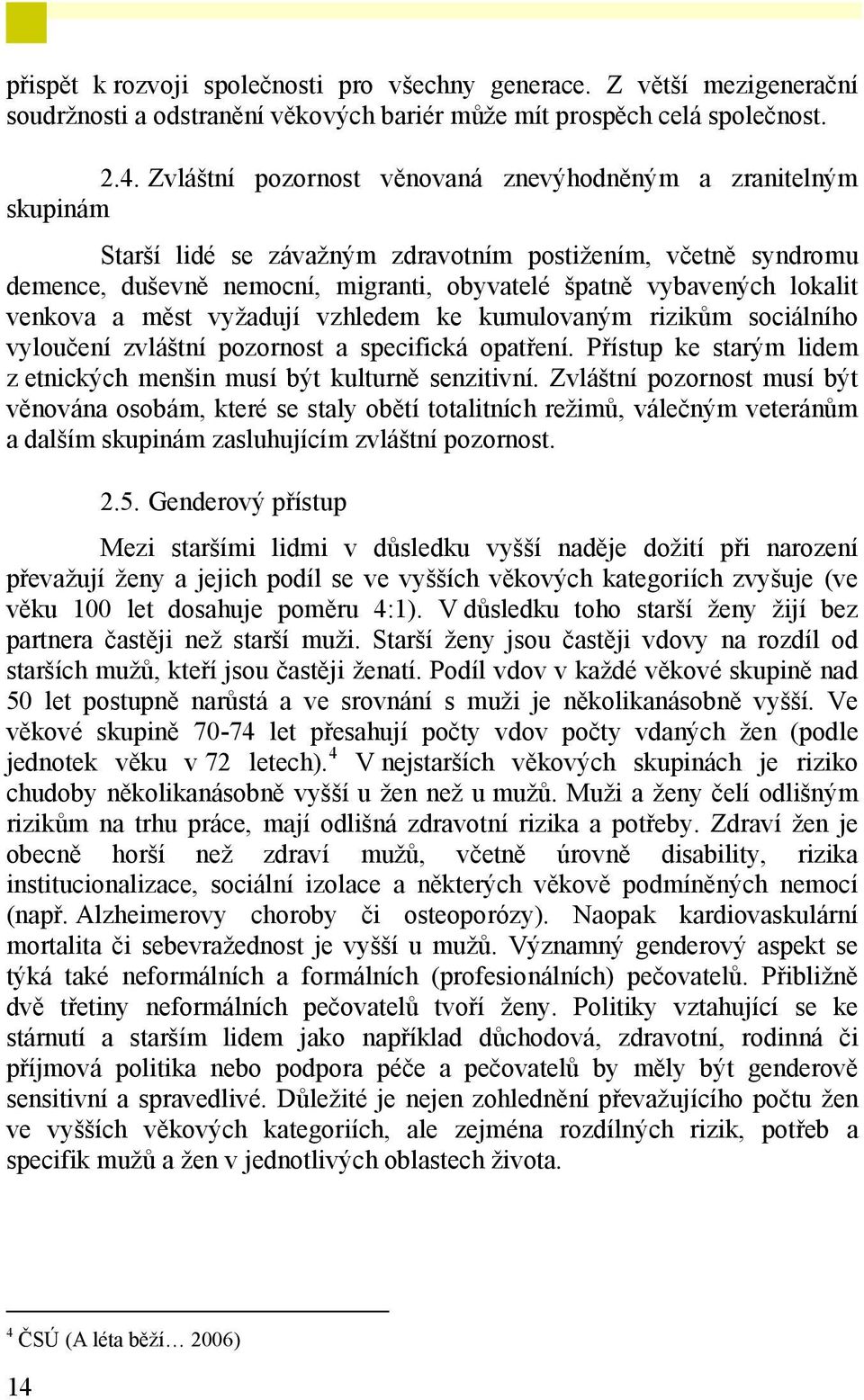 venkova a měst vyžadují vzhledem ke kumulovaným rizikům sociálního vyloučení zvláštní pozornost a specifická opatření. Přístup ke starým lidem z etnických menšin musí být kulturně senzitivní.