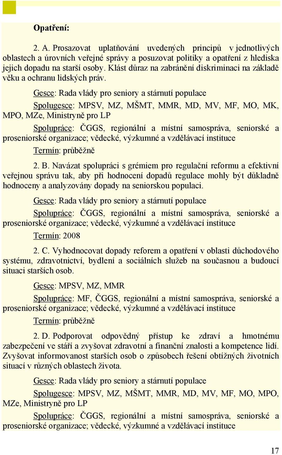 Gesce: Rada vlády pro seniory a stárnutí populace Spolugesce: MPSV, MZ, MŠMT, MMR, MD, MV, MF, MO, MK, MPO, MZe, Ministryně pro LP Spolupráce: ČGGS, regionální a místní samospráva, seniorské a