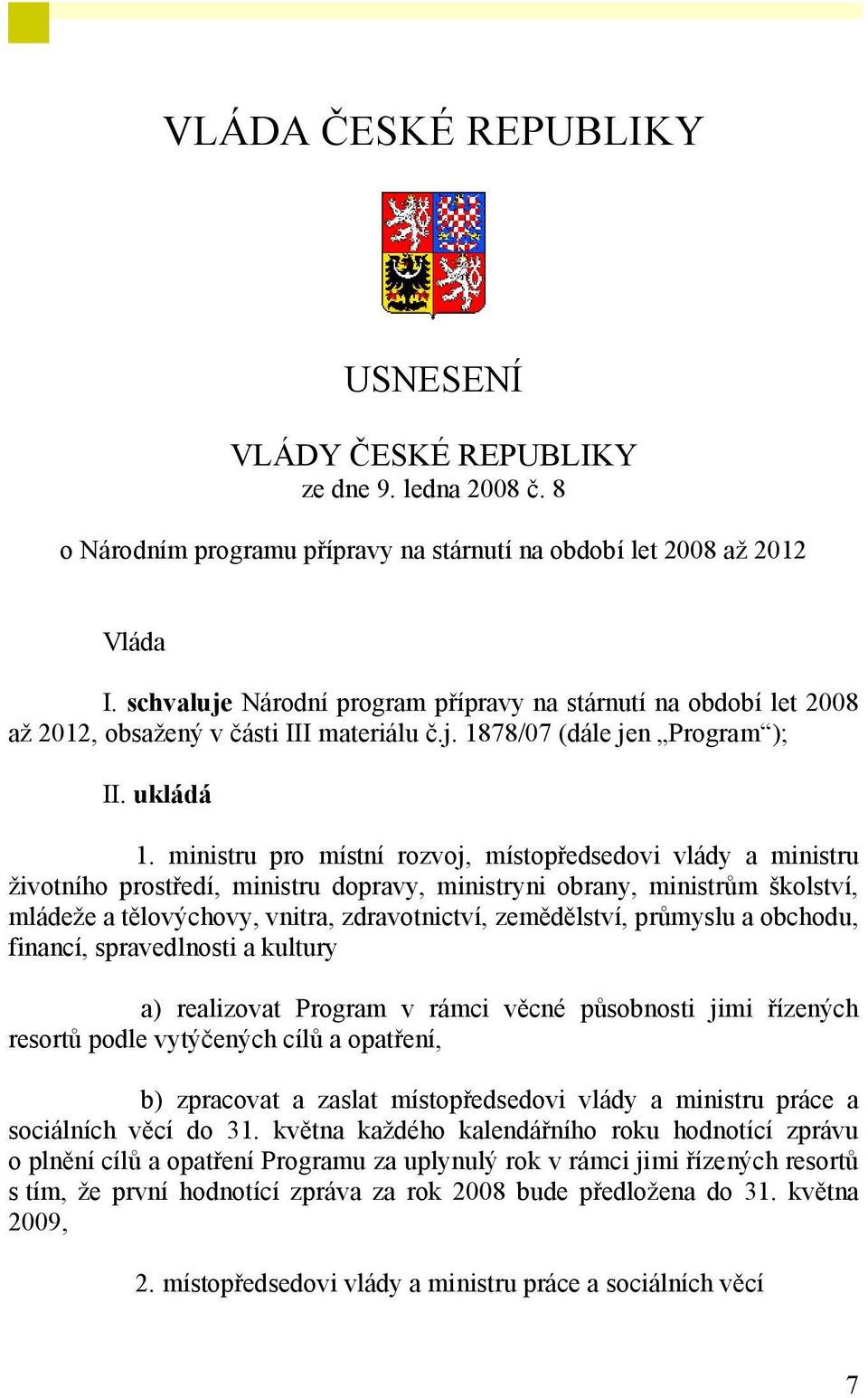 ministru pro místní rozvoj, místopředsedovi vlády a ministru životního prostředí, ministru dopravy, ministryni obrany, ministrům školství, mládeže a tělovýchovy, vnitra, zdravotnictví, zemědělství,