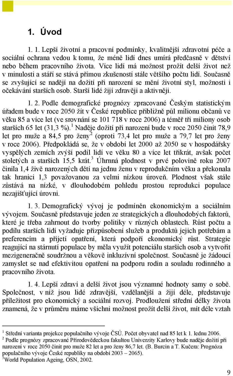 Současně se zvyšující se nadějí na dožití při narození se mění životní styl, možnosti i očekávání starších osob. Starší lidé žijí zdravěji a aktivněji. 1. 2.