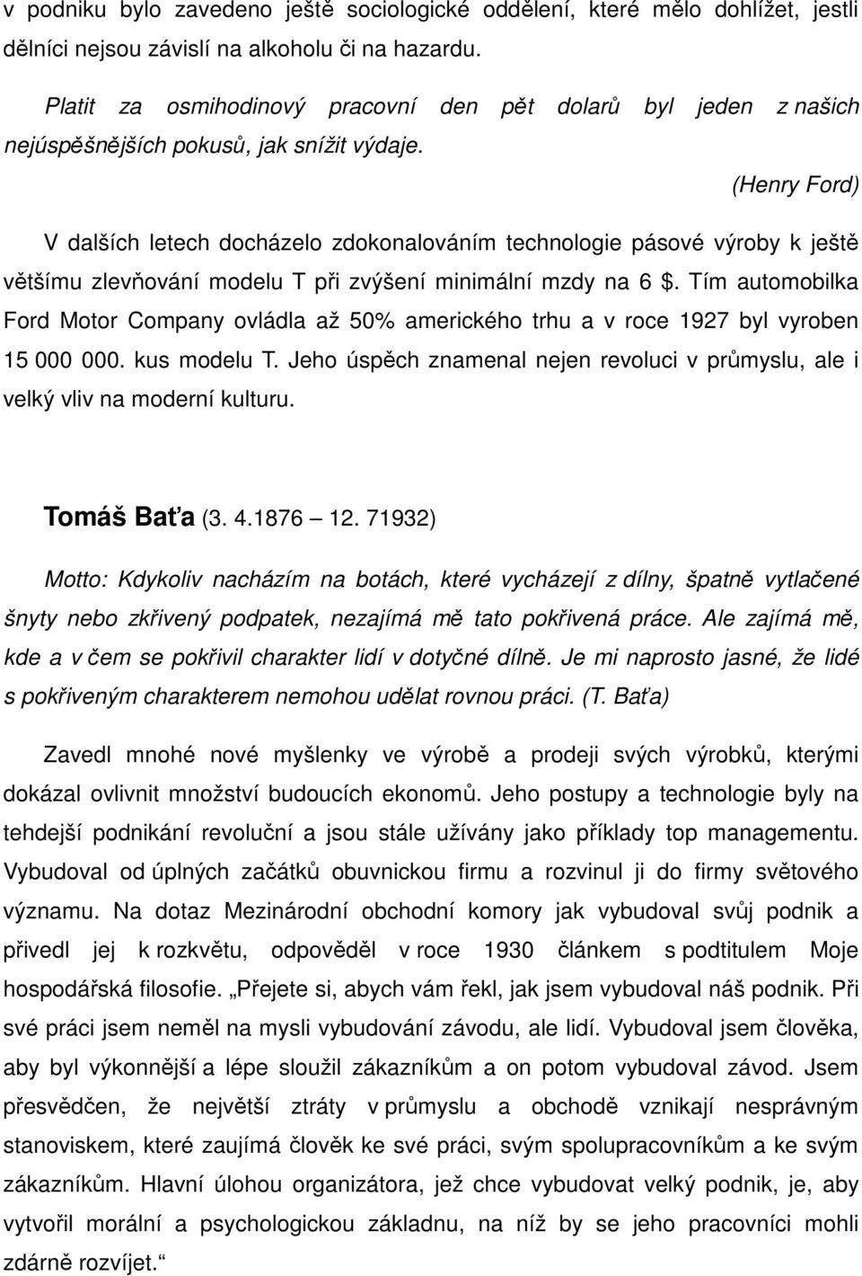 (Henry Ford) V dalších letech docházelo zdokonalováním technologie pásové výroby k ještě většímu zlevňování modelu T při zvýšení minimální mzdy na 6 $.