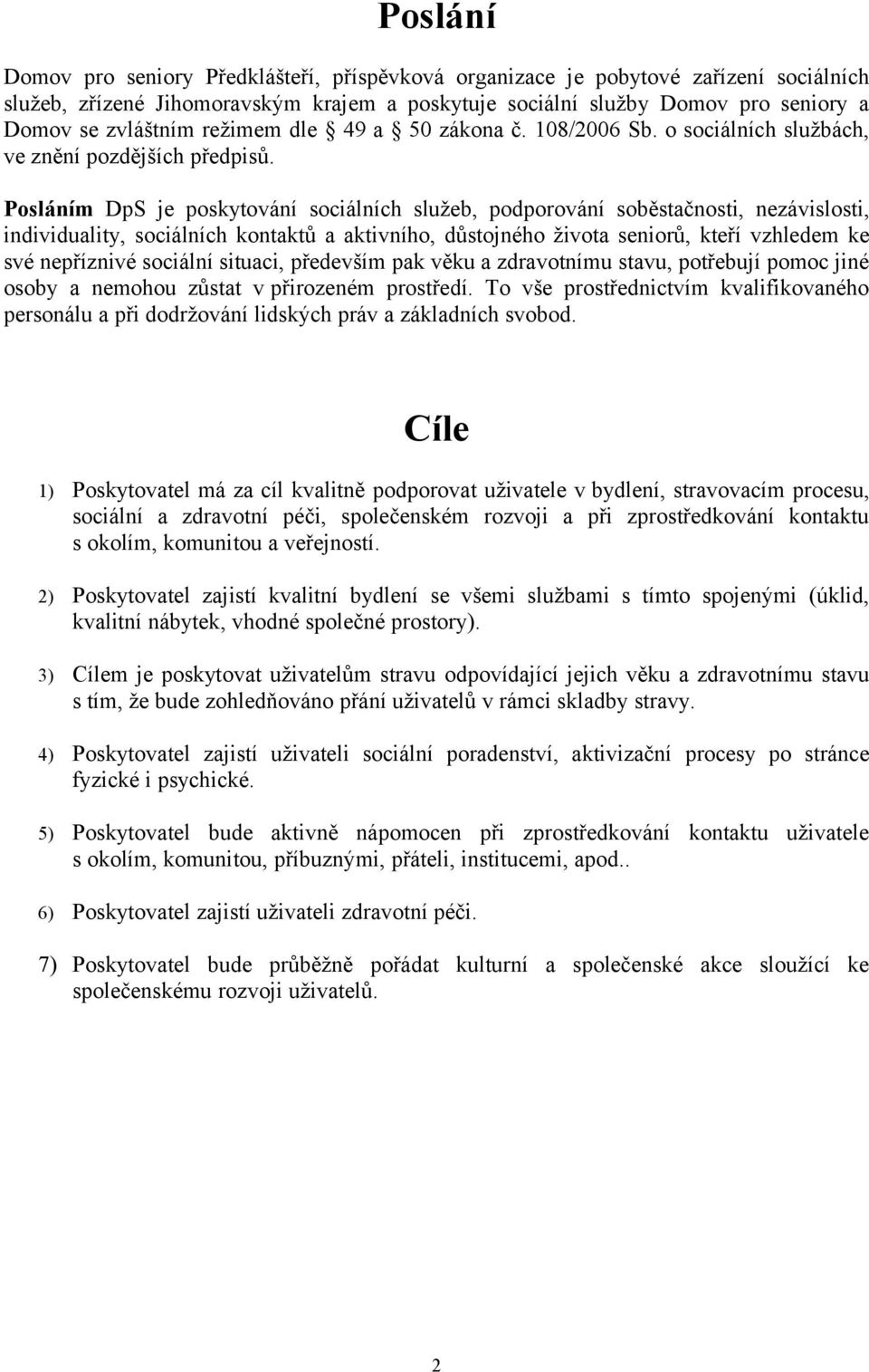 Posláním DpS je poskytování sociálních služeb, podporování soběstačnosti, nezávislosti, individuality, sociálních kontaktů a aktivního, důstojného života seniorů, kteří vzhledem ke své nepříznivé