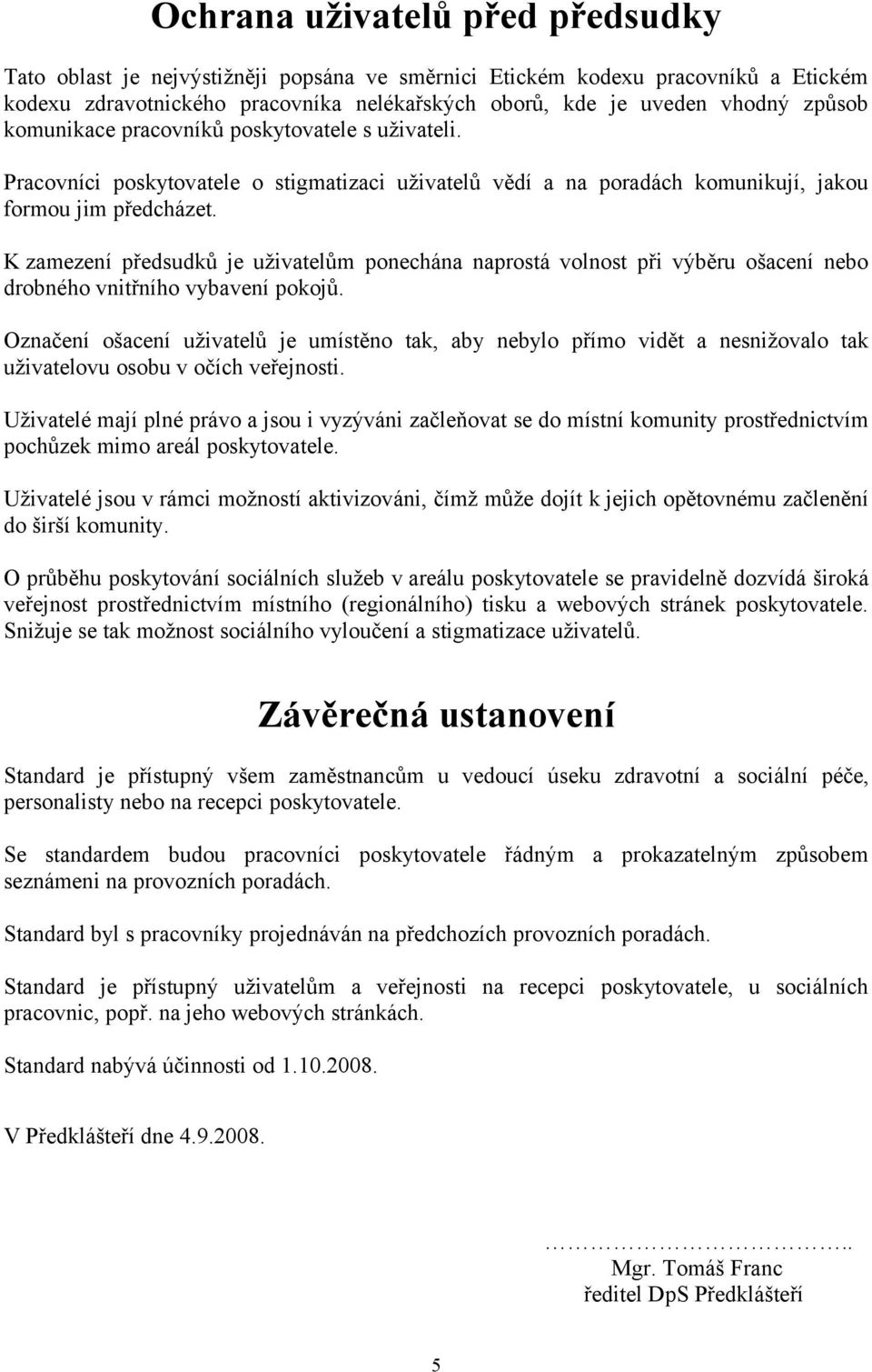 K zamezení předsudků je uživatelům ponechána naprostá volnost při výběru ošacení nebo drobného vnitřního vybavení pokojů.