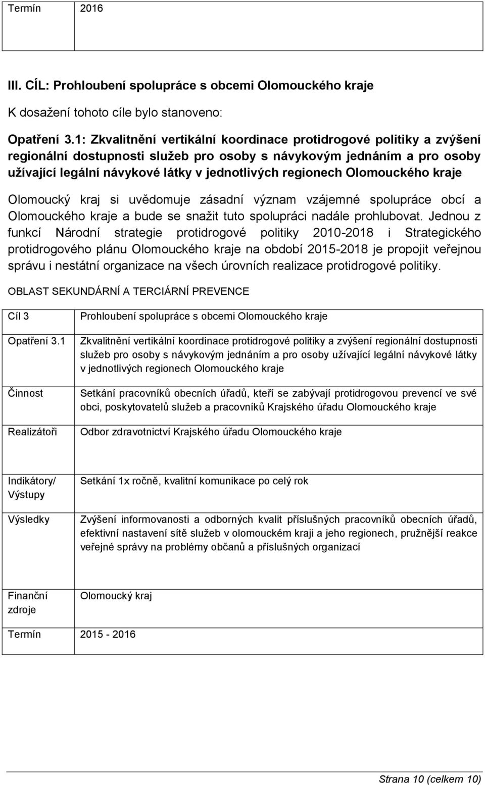 Olomouckého kraje Olomoucký kraj si uvědomuje zásadní význam vzájemné spolupráce obcí a Olomouckého kraje a bude se snažit tuto spolupráci nadále prohlubovat.