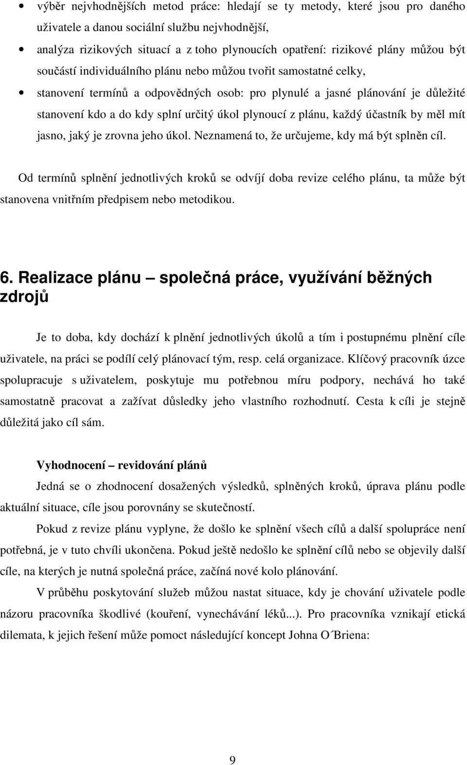 plynoucí z plánu, každý účastník by měl mít jasno, jaký je zrovna jeho úkol. Neznamená to, že určujeme, kdy má být splněn cíl.