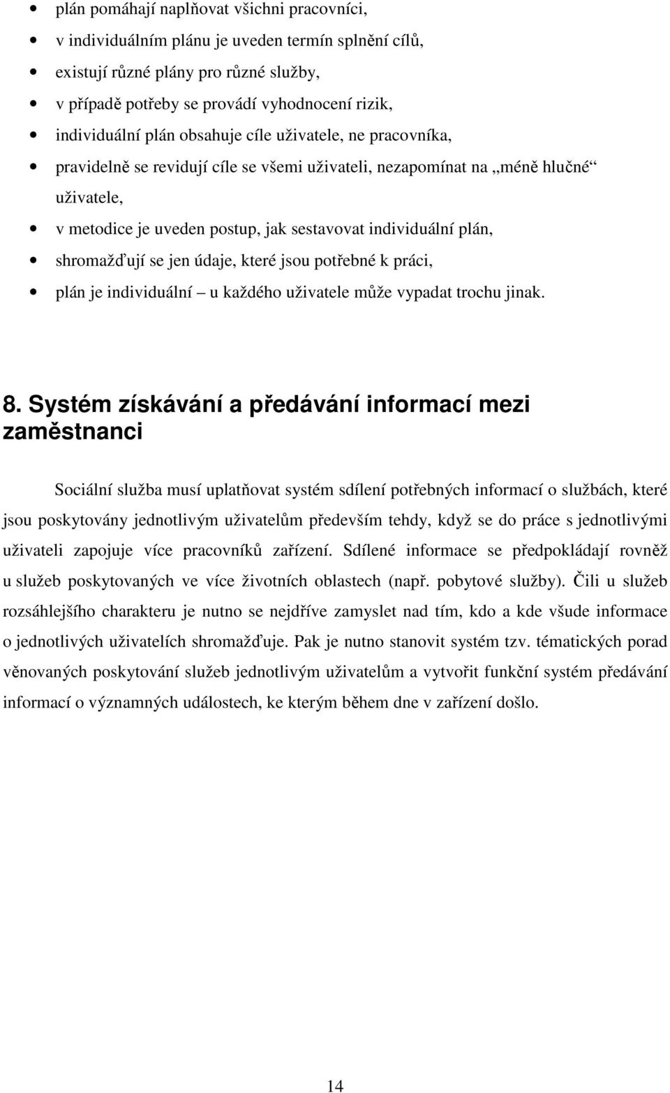 shromažďují se jen údaje, které jsou potřebné k práci, plán je individuální u každého uživatele může vypadat trochu jinak. 8.