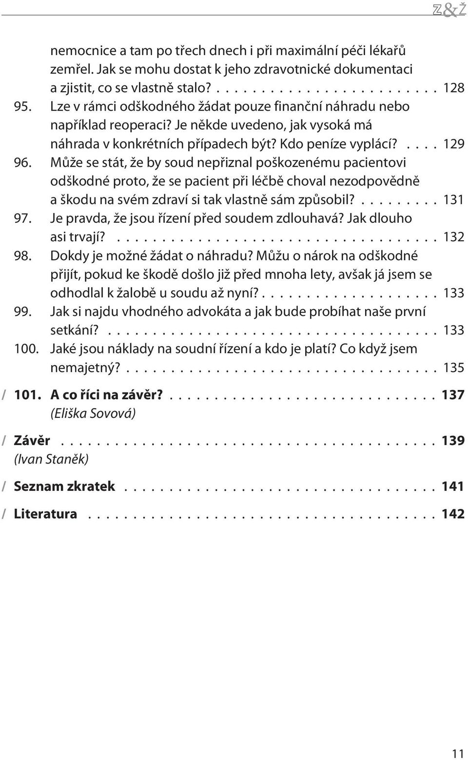 Mùže se stát, že by soud nepøiznal poškozenému pacientovi odškodné proto, že se pacient pøi léèbì choval nezodpovìdnì a škodu na svém zdraví si tak vlastnì sám zpùsobil?...131 97.