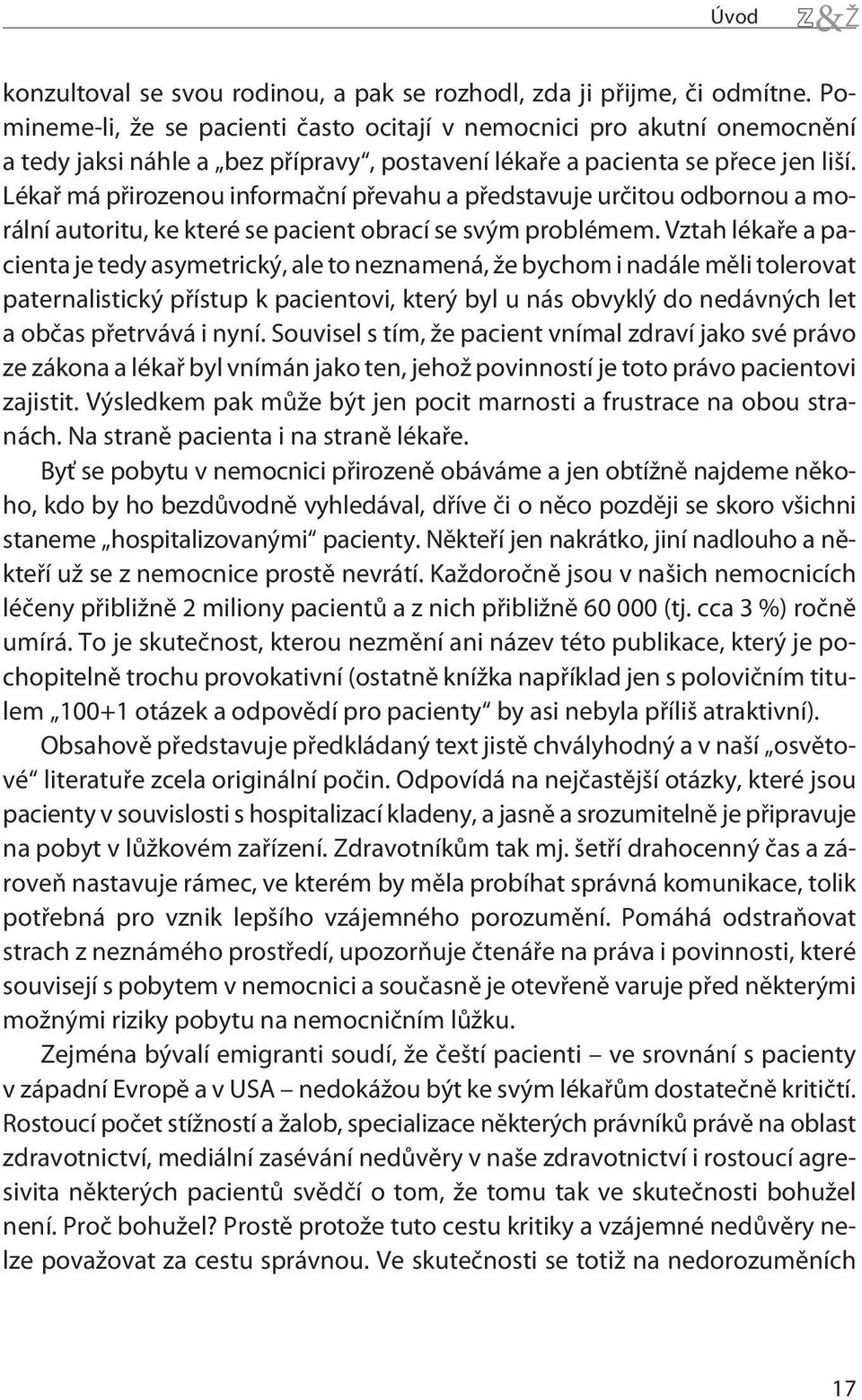 Lékaø má pøirozenou informaèní pøevahu a pøedstavuje urèitou odbornou a morální autoritu, ke které se pacient obrací se svým problémem.