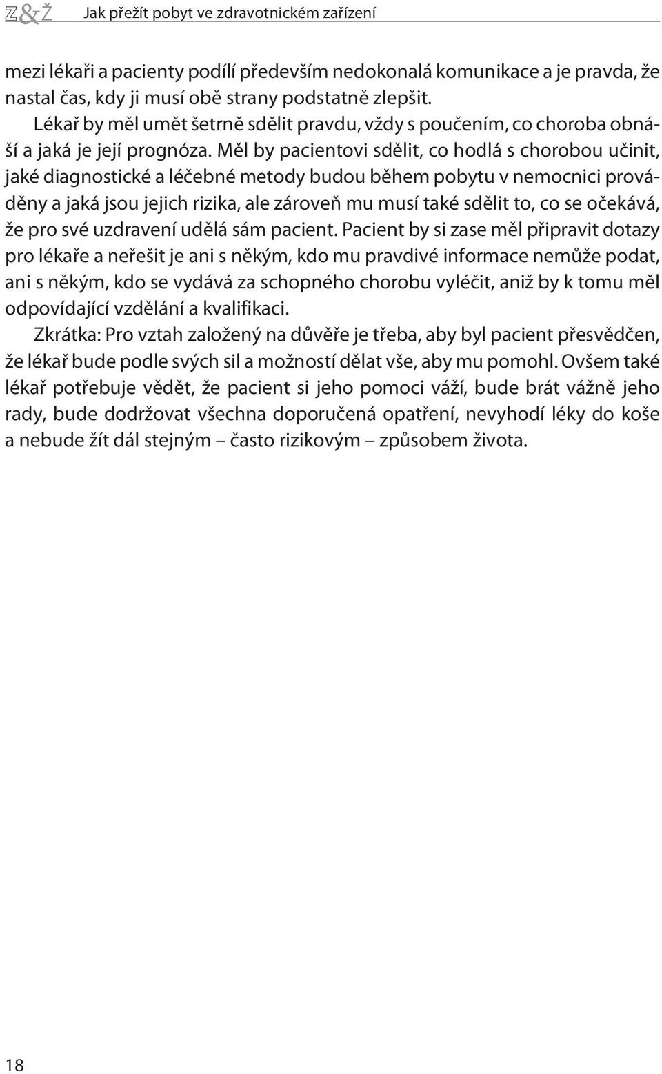 Mìl by pacientovi sdìlit, co hodlá s chorobou uèinit, jaké diagnostické a léèebné metody budou bìhem pobytu v nemocnici provádìny a jaká jsou jejich rizika, ale zároveò mu musí také sdìlit to, co se