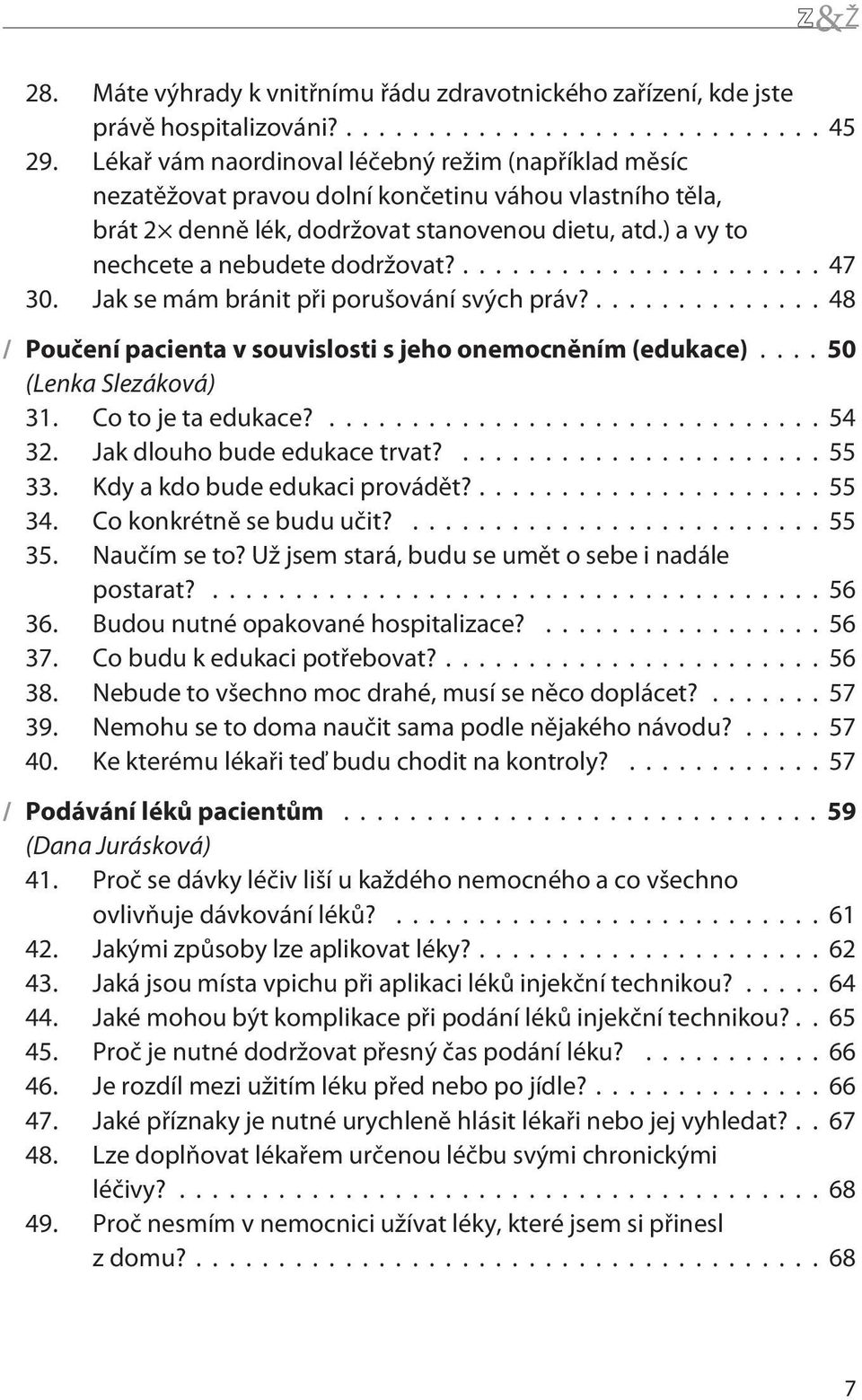 ... 47 30. Jak se mám bránit pøi porušování svých práv?...48 / Pouèení pacienta v souvislosti s jeho onemocnìním (edukace)...50 (Lenka Slezáková) 31. Co to je ta edukace?...54 32.