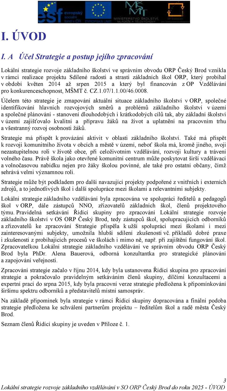 škol ORP, který probíhal v období květen 2014 až srpen 2015 a který byl financován z OP Vzdělávání pro konkurenceschopnost, MŠMT č. CZ.1.07/1.1.00/46.0008.