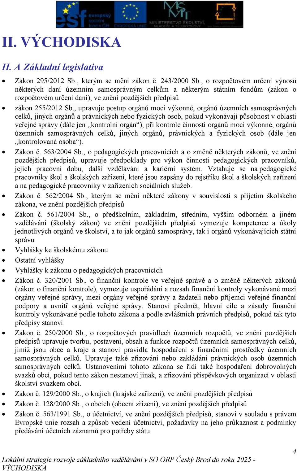 , upravuje postup orgánů moci výkonné, orgánů územních samosprávných celků, jiných orgánů a právnických nebo fyzických osob, pokud vykonávají působnost v oblasti veřejné správy (dále jen kontrolní