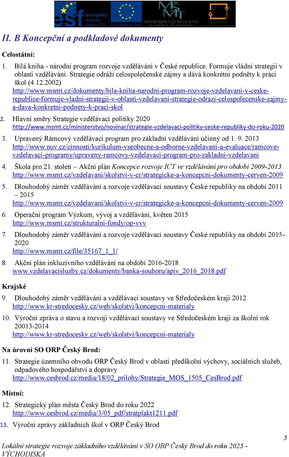 cz/dokumenty/bila-kniha-narodni-program-rozvoje-vzdelavani-v-ceskerepublice-formuje-vladni-strategii-v-oblasti-vzdelavani-strategie-odrazi-celospolecenske-zajmya-dava-konkretni-podnety-k-praci-skol 2.