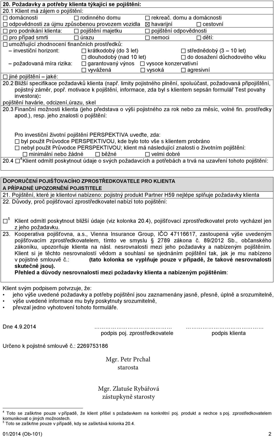 umožňujícízhodnocenífinančních prostředků : investičníhorizont: krá tkodobý (do 3 let) střednědobý (3 10 let) dlouhodobý (nad 10 let) do dosaž enídů chodového věku pož adovaná míra rizika: