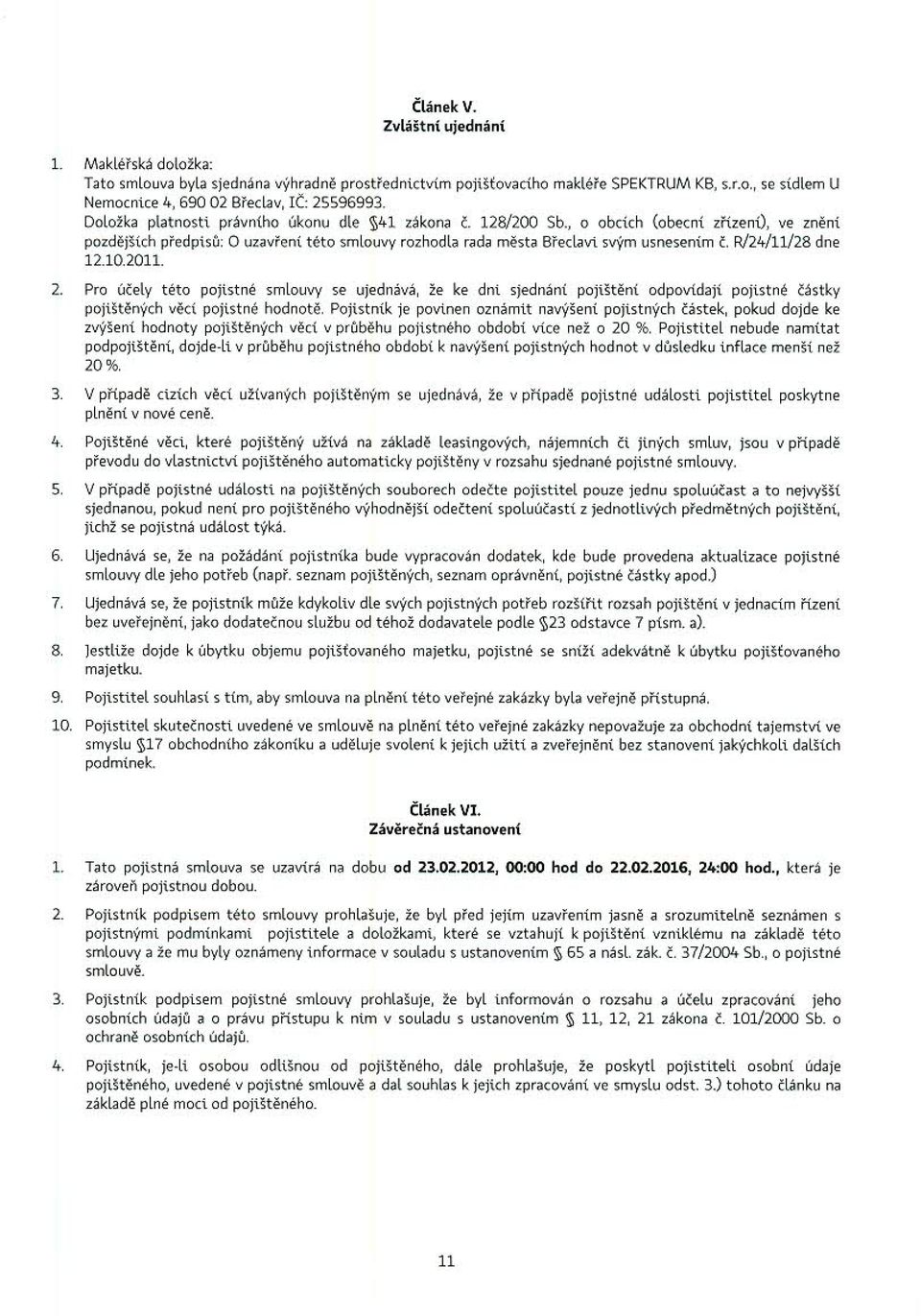 R/24/11/28 dne 12. 10. 2011. 2. Pro účely této pojistné smlouvy se ujednává, že ke dni sjednání odpovídají pojistné částky pojištěných věcí pojistné hodnotě.