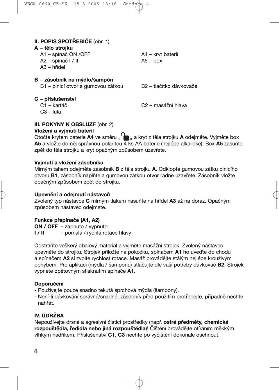 dávkovače C2 masážní hlava III. POKYNY K OBSLUZE (obr. 2) Vložení a vyjmutí baterií Otočte krytem baterie A4 ve směru a kryt z těla strojku A odejměte.