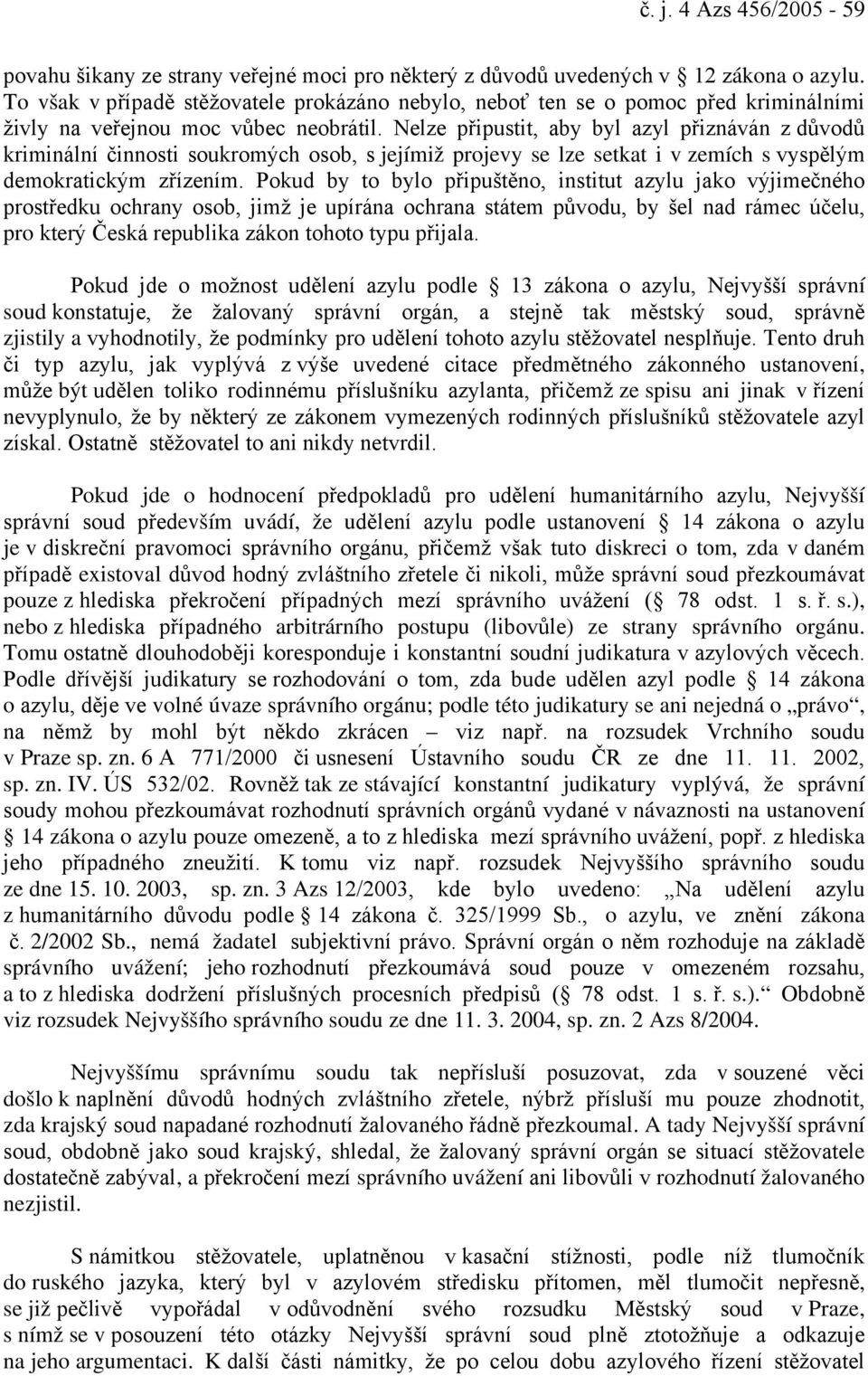 Nelze připustit, aby byl azyl přiznáván z důvodů kriminální činnosti soukromých osob, s jejímiž projevy se lze setkat i v zemích s vyspělým demokratickým zřízením.