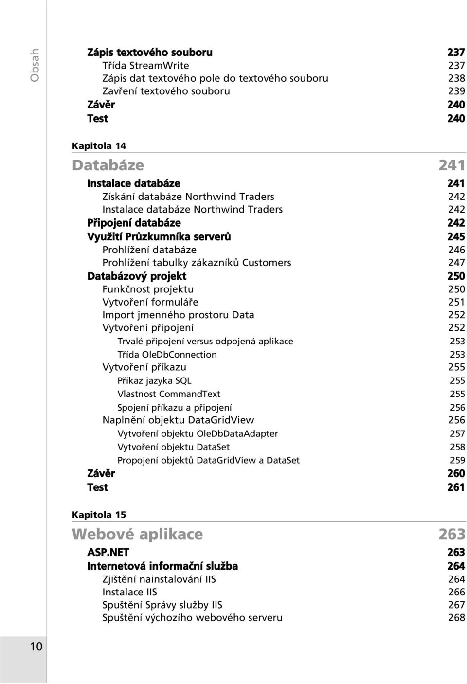 247 Databázový projekt 250 FunkËnost projektu 250 Vytvo enì formul e 251 Import jmennèho prostoru Data 252 Vytvo enì p ipojenì 252 TrvalÈ p ipojenì versus odpojen aplikace 253 T Ìda OleDbConnection