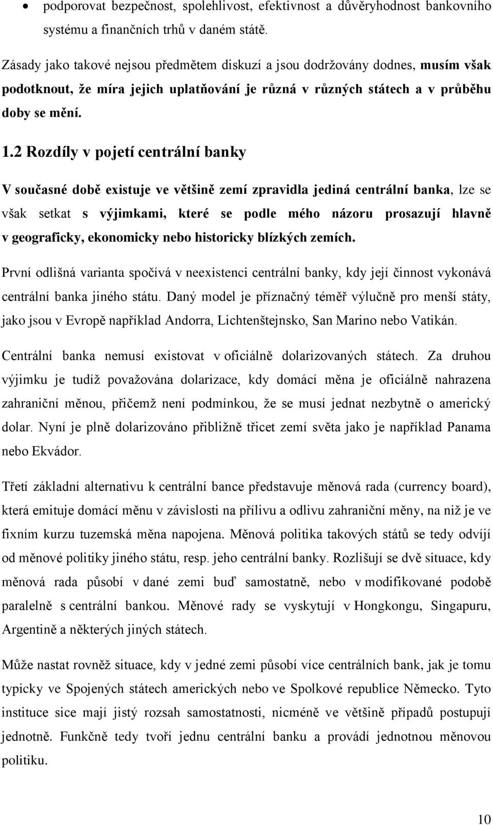 2 Rozdíly v pojetí centrální banky V současné době existuje ve většině zemí zpravidla jediná centrální banka, lze se však setkat s výjimkami, které se podle mého názoru prosazují hlavně v