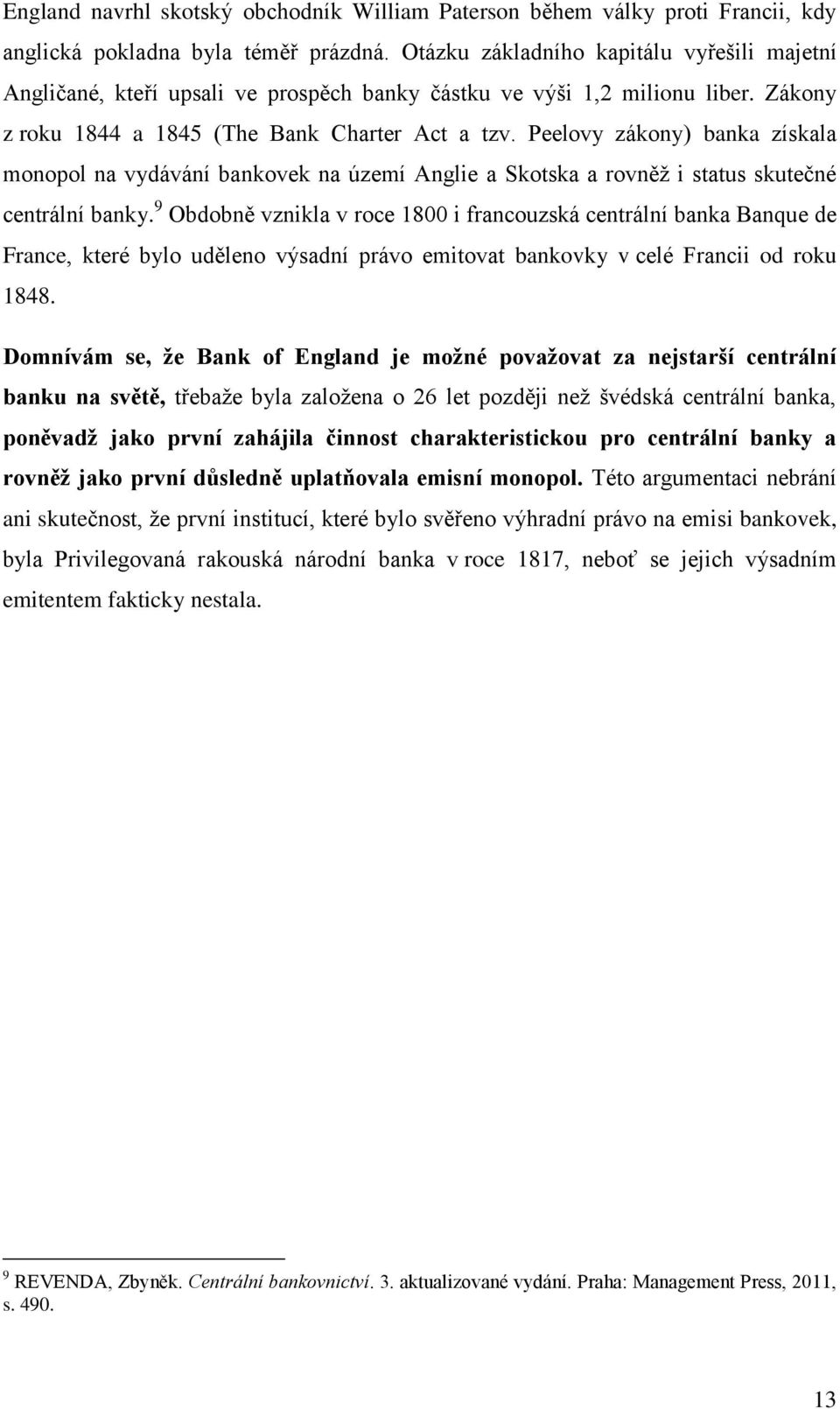 Peelovy zákony) banka získala monopol na vydávání bankovek na území Anglie a Skotska a rovněţ i status skutečné centrální banky.