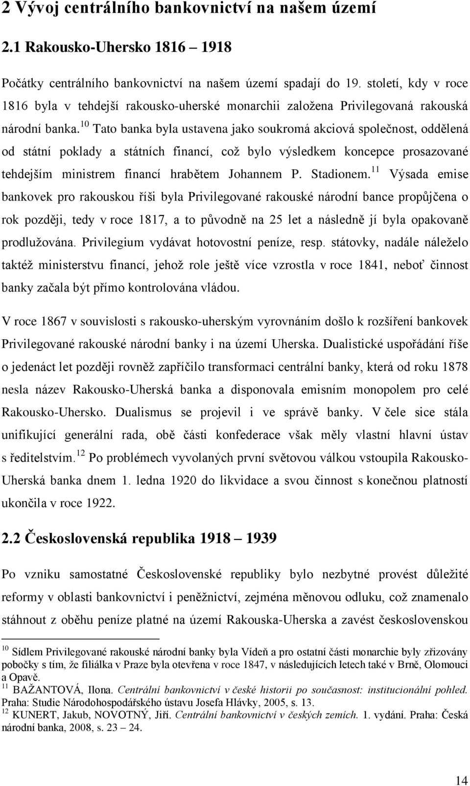 10 Tato banka byla ustavena jako soukromá akciová společnost, oddělená od státní poklady a státních financí, coţ bylo výsledkem koncepce prosazované tehdejším ministrem financí hrabětem Johannem P.