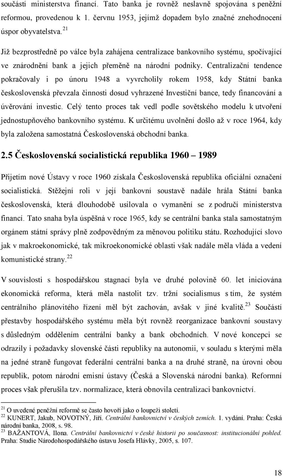 Centralizační tendence pokračovaly i po únoru 1948 a vyvrcholily rokem 1958, kdy Státní banka československá převzala činnosti dosud vyhrazené Investiční bance, tedy financování a úvěrování investic.