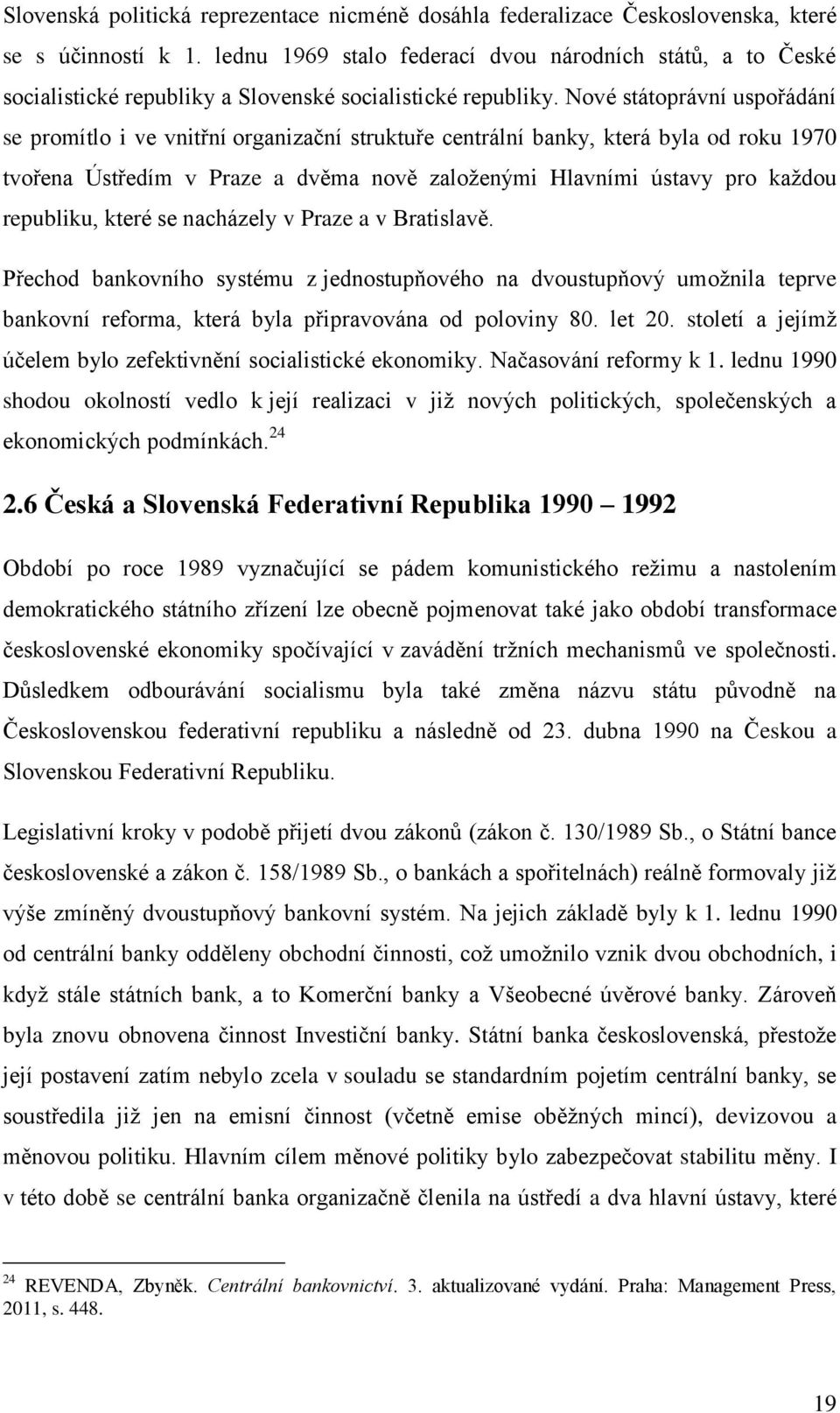 Nové státoprávní uspořádání se promítlo i ve vnitřní organizační struktuře centrální banky, která byla od roku 1970 tvořena Ústředím v Praze a dvěma nově zaloţenými Hlavními ústavy pro kaţdou