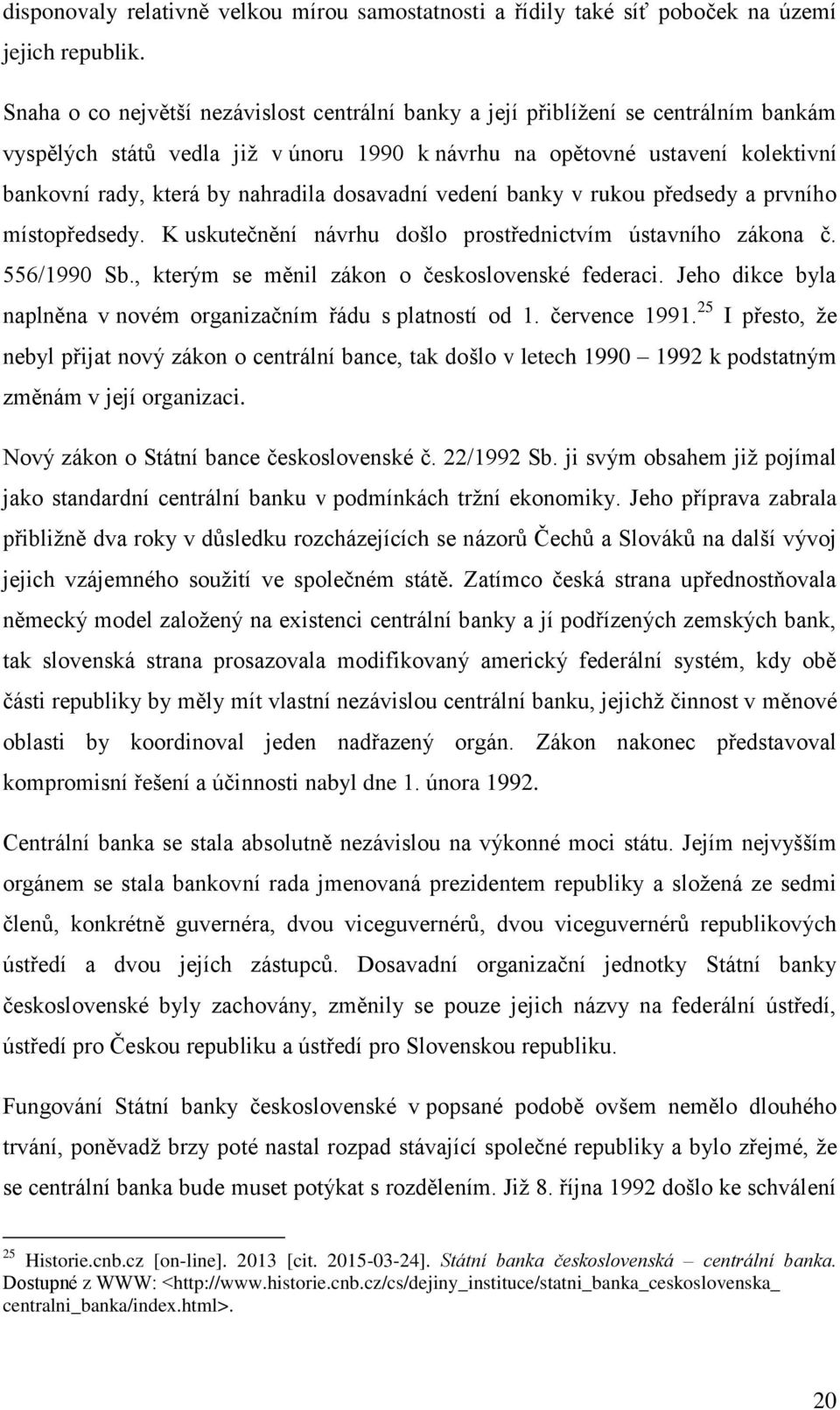 nahradila dosavadní vedení banky v rukou předsedy a prvního místopředsedy. K uskutečnění návrhu došlo prostřednictvím ústavního zákona č. 556/1990 Sb., kterým se měnil zákon o československé federaci.