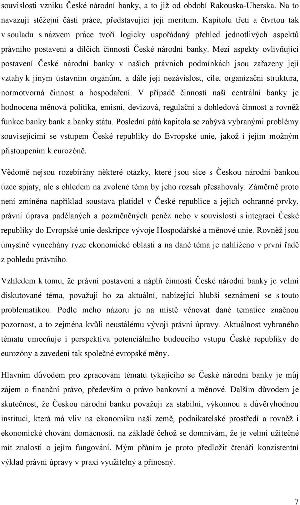 Mezi aspekty ovlivňující postavení České národní banky v našich právních podmínkách jsou zařazeny její vztahy k jiným ústavním orgánům, a dále její nezávislost, cíle, organizační struktura,