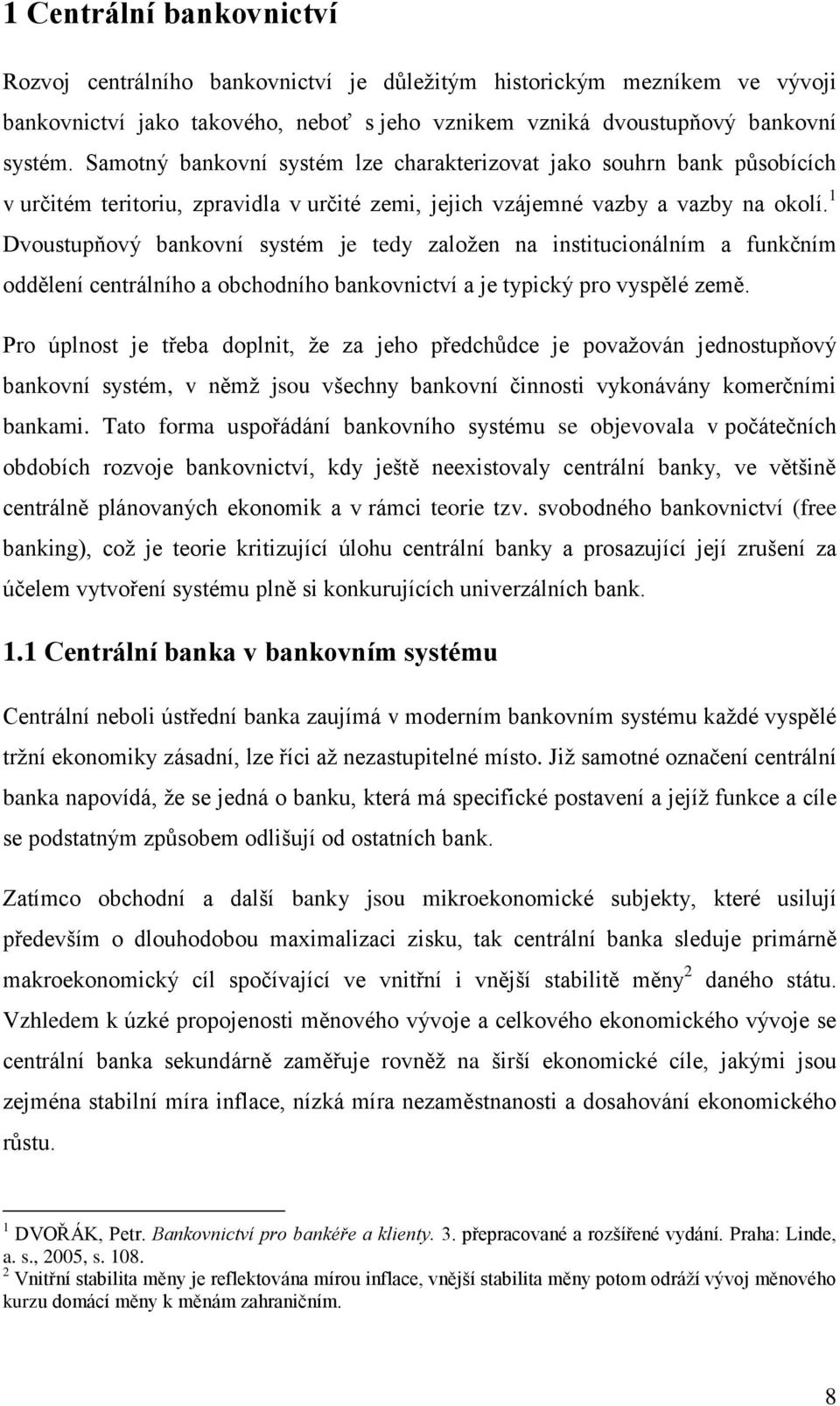 1 Dvoustupňový bankovní systém je tedy zaloţen na institucionálním a funkčním oddělení centrálního a obchodního bankovnictví a je typický pro vyspělé země.