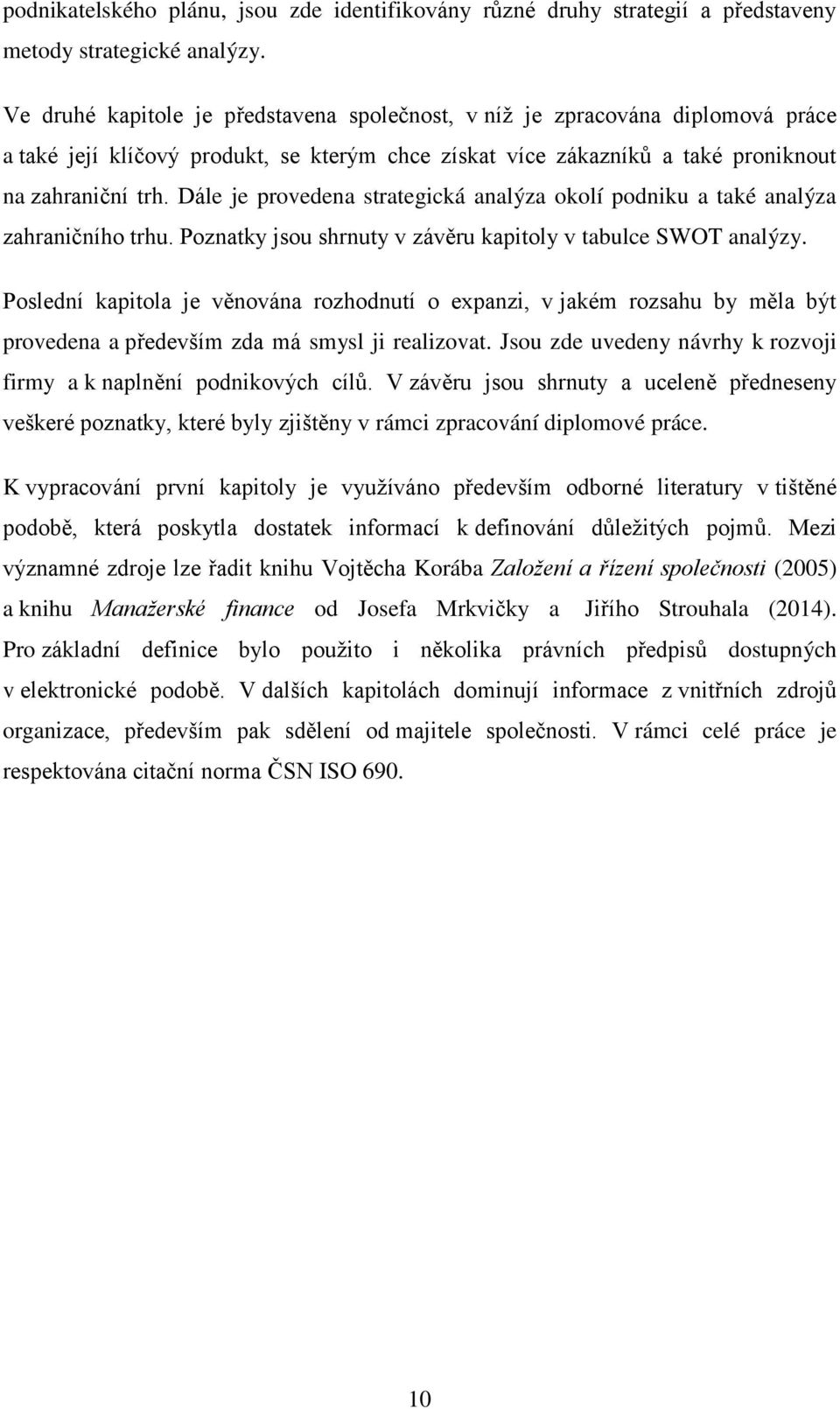 Dále je provedena strategická analýza okolí podniku a také analýza zahraničního trhu. Poznatky jsou shrnuty v závěru kapitoly v tabulce SWOT analýzy.