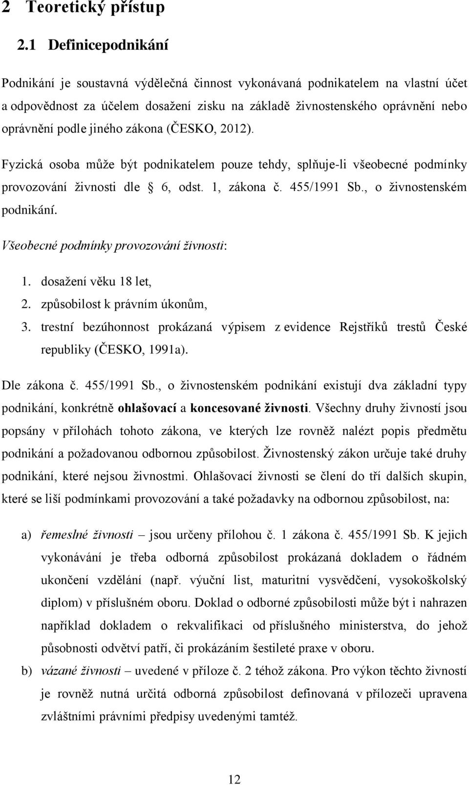 jiného zákona (ČESKO, 2012). Fyzická osoba můţe být podnikatelem pouze tehdy, splňuje-li všeobecné podmínky provozování ţivnosti dle 6, odst. 1, zákona č. 455/1991 Sb., o ţivnostenském podnikání.