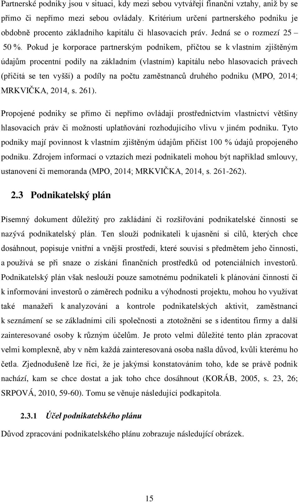 Pokud je korporace partnerským podnikem, přičtou se k vlastním zjištěným údajům procentní podíly na základním (vlastním) kapitálu nebo hlasovacích právech (přičítá se ten vyšší) a podíly na počtu