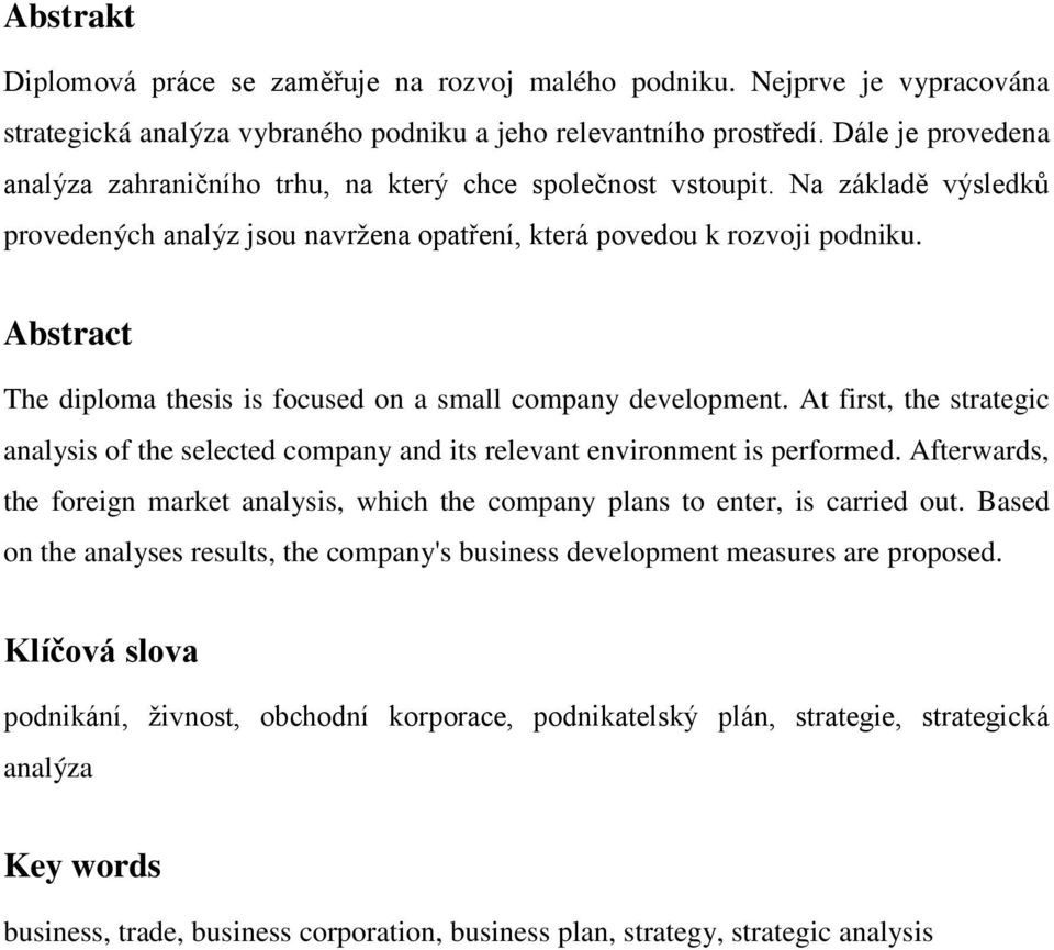 Abstract The diploma thesis is focused on a small company development. At first, the strategic analysis of the selected company and its relevant environment is performed.