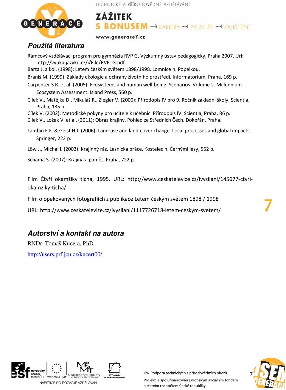 (2005): Ecosystems and human well-being. Scenarios. Volume 2. Millennium Ecosystem Assessment. Island Press, 560 p. Cílek V., Matějka D., Mikuláš R., Ziegler V. (2000): Přírodopis IV pro 9.