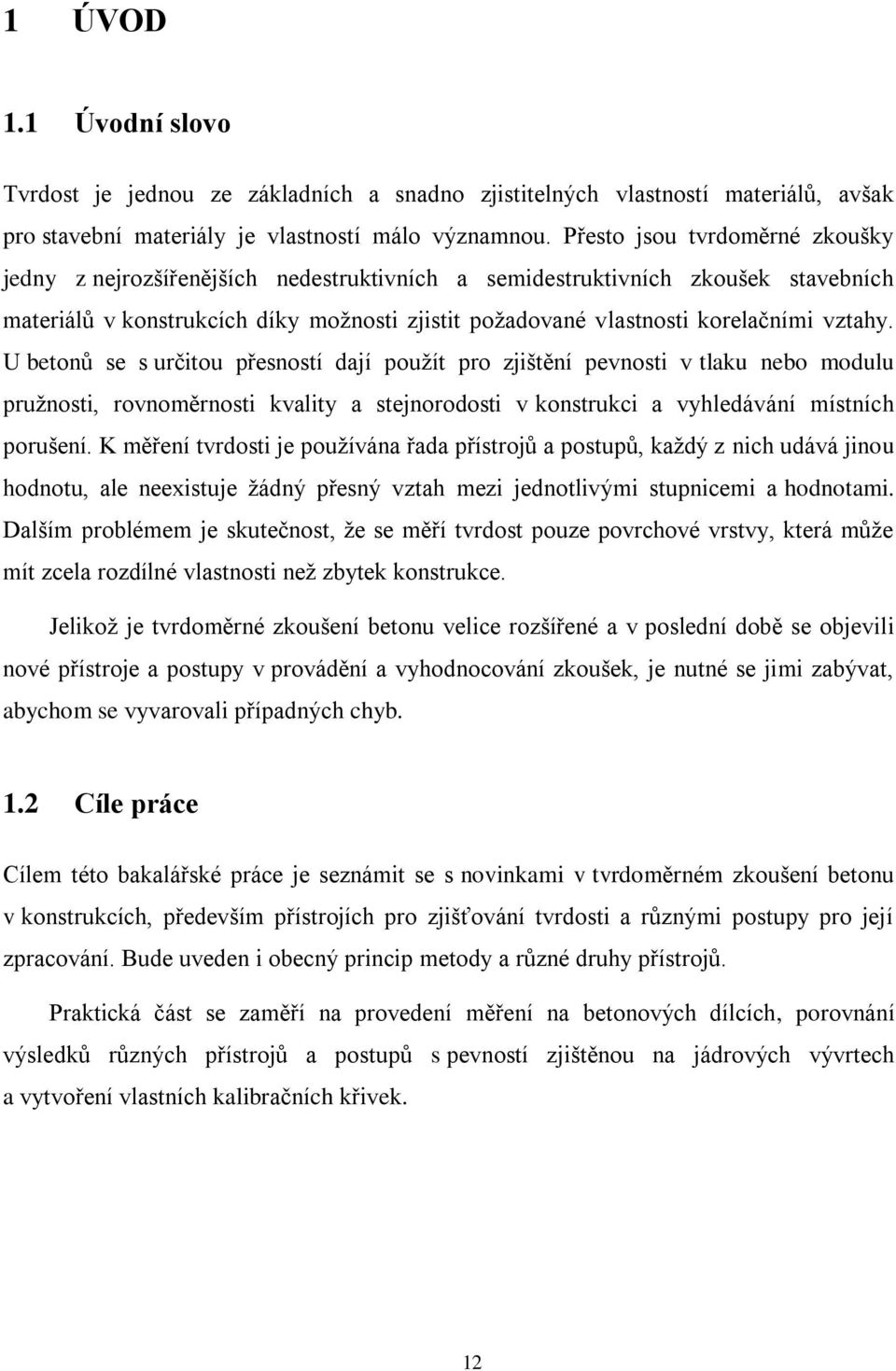 vztahy. U betonů se s určitou přesností dají pouţít pro zjištění pevnosti v tlaku nebo modulu pruţnosti, rovnoměrnosti kvality a stejnorodosti v konstrukci a vyhledávání místních porušení.