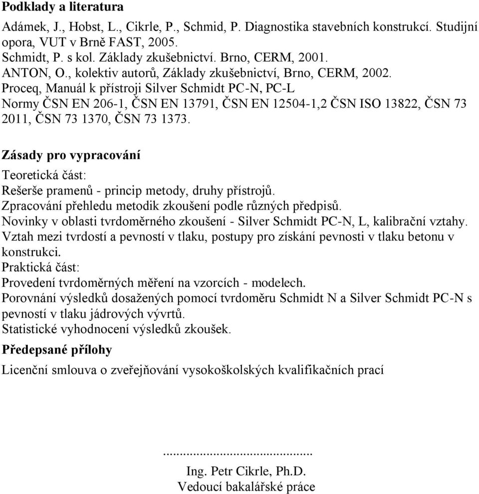 Proceq, Manuál k přístroji Silver Schmidt PC-N, PC-L Normy ČSN EN 206-1, ČSN EN 13791, ČSN EN 12504-1,2 ČSN ISO 13822, ČSN 73 2011, ČSN 73 1370, ČSN 73 1373.