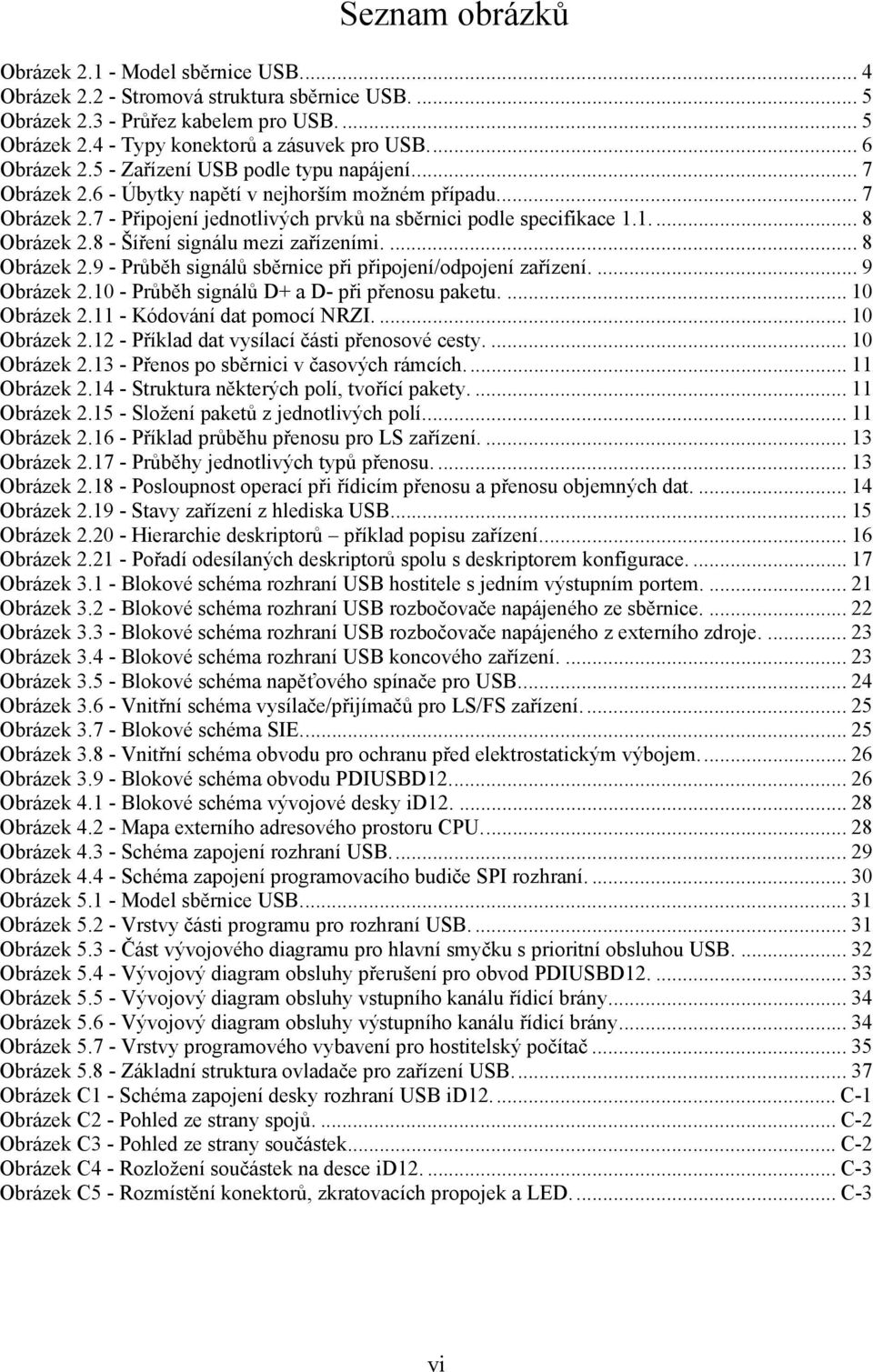 1.... 8 Obrázek 2.8 - Šíření signálu mezi zařízeními.... 8 Obrázek 2.9 - Průběh signálů sběrnice při připojení/odpojení zařízení.... 9 Obrázek 2.10 - Průběh signálů D+ a D- při přenosu paketu.